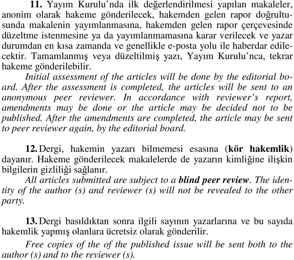 Tamamlanmış veya düzeltilmiş yazı, Yayım Kurulu nca, tekrar hakeme gönderilebilir. Initial assessment of the articles will be done by the editorial board.