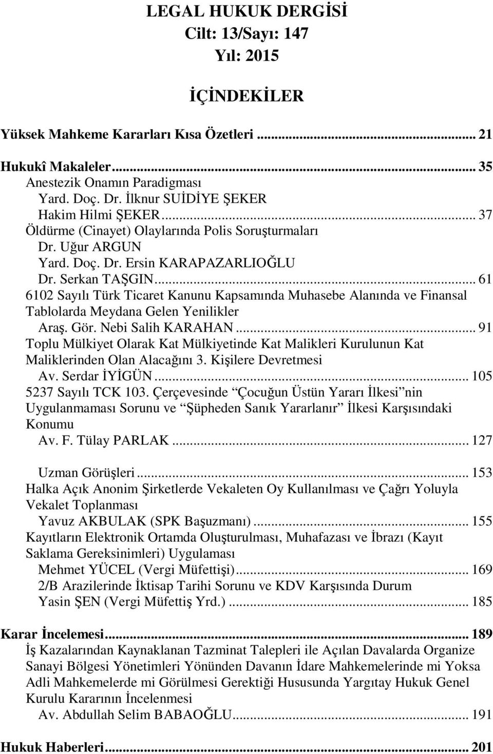 .. 61 6102 Sayılı Türk Ticaret Kanunu Kapsamında Muhasebe Alanında ve Finansal Tablolarda Meydana Gelen Yenilikler Araş. Gör. Nebi Salih KARAHAN.