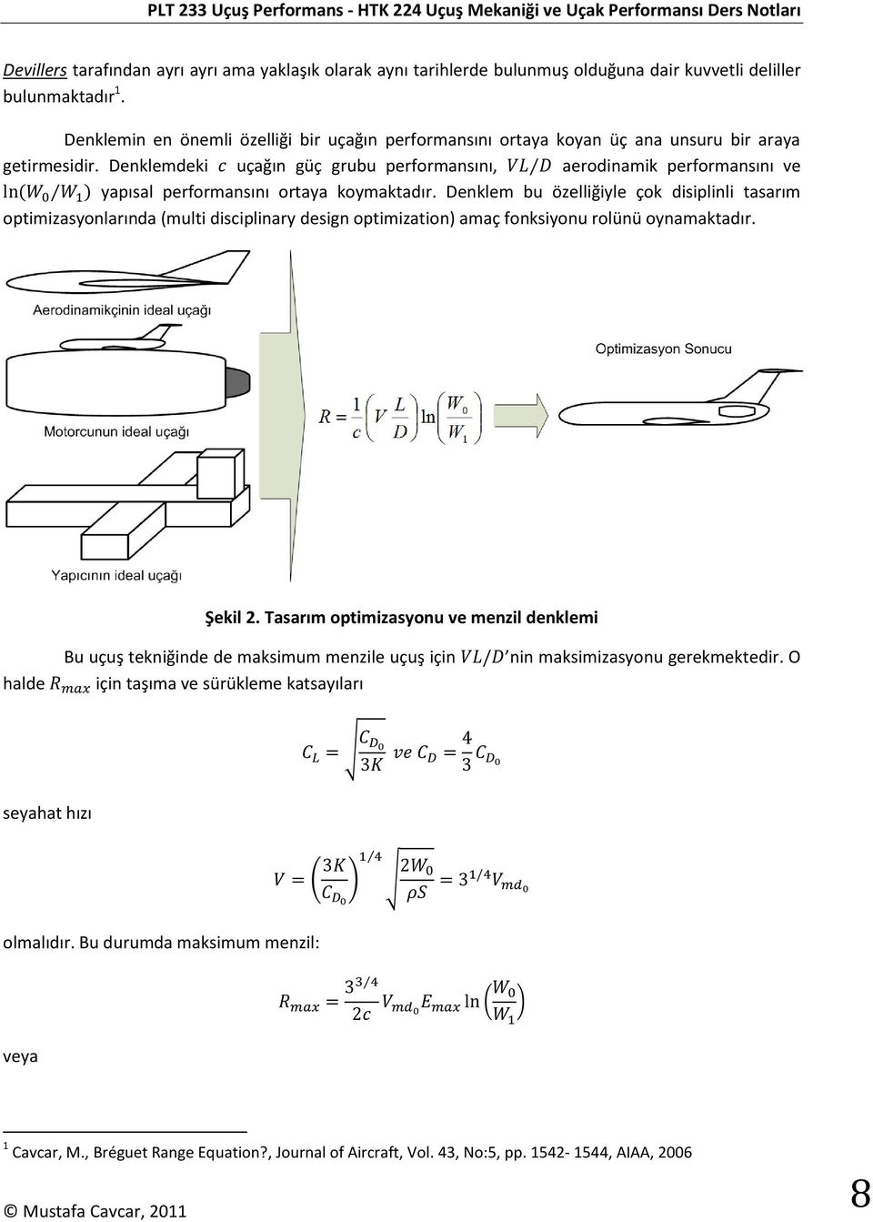 Denklemdeki uçağın güç grubu performansını, aerodinamik performansını ve yapısal performansını ortaya koymaktadır.