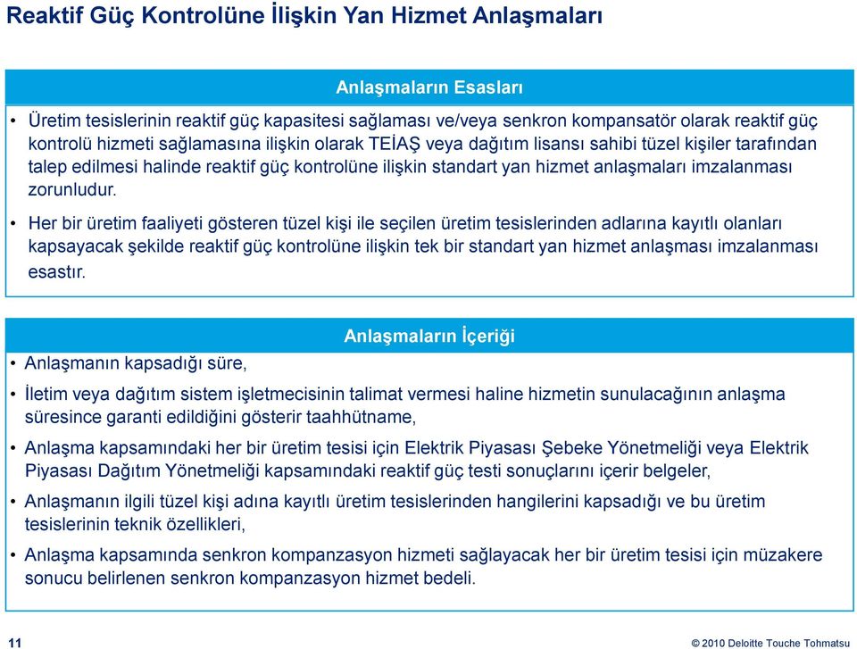 Her bir üretim faaliyeti gösteren tüzel kişi ile seçilen üretim tesislerinden adlarına kayıtlı olanları kapsayacak şekilde reaktif güç kontrolüne ilişkin tek bir standart yan hizmet anlaşması