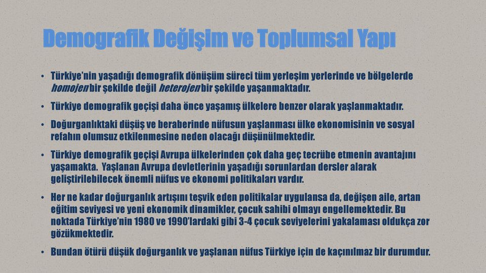 Doğurganlıktaki düşüş ve beraberinde nüfusun yaşlanması ülke ekonomisinin ve sosyal refahın olumsuz etkilenmesine neden olacağı düşünülmektedir.