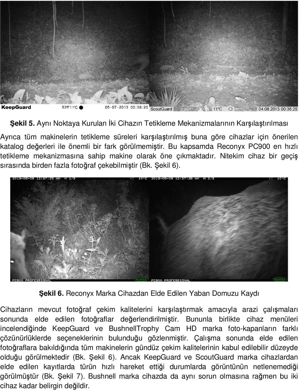 bir fark görülmemiştir. Bu kapsamda Reconyx PC900 en hızlı tetikleme mekanizmasına sahip makine olarak öne çıkmaktadır. Nitekim cihaz bir geçiş sırasında birden fazla fotoğraf çekebilmiştir (Bk.