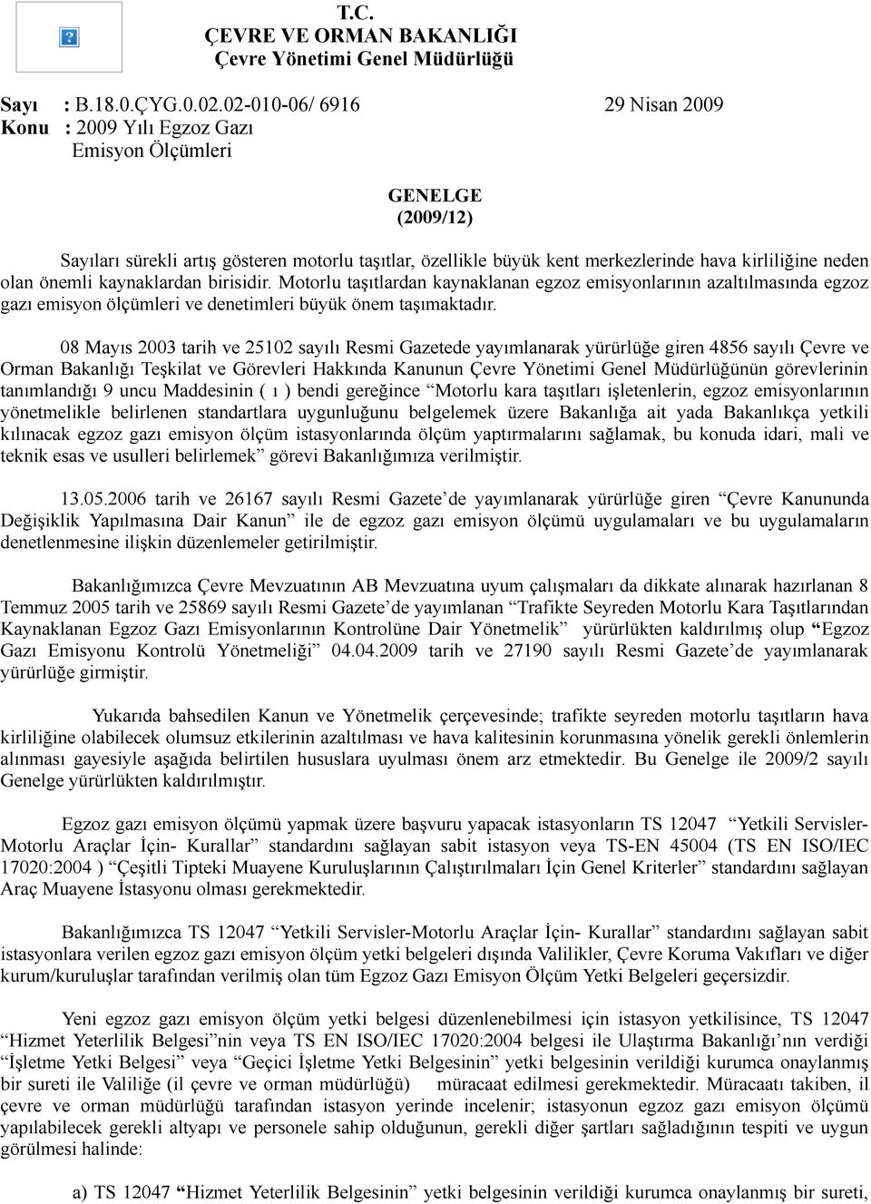 lan önemli kaynaklardan birisidir. Mtrlu taşıtlardan kaynaklanan egzz emisynlarının azaltılmasında egzz gazı emisyn ölçümleri ve denetimleri büyük önem taşımaktadır.