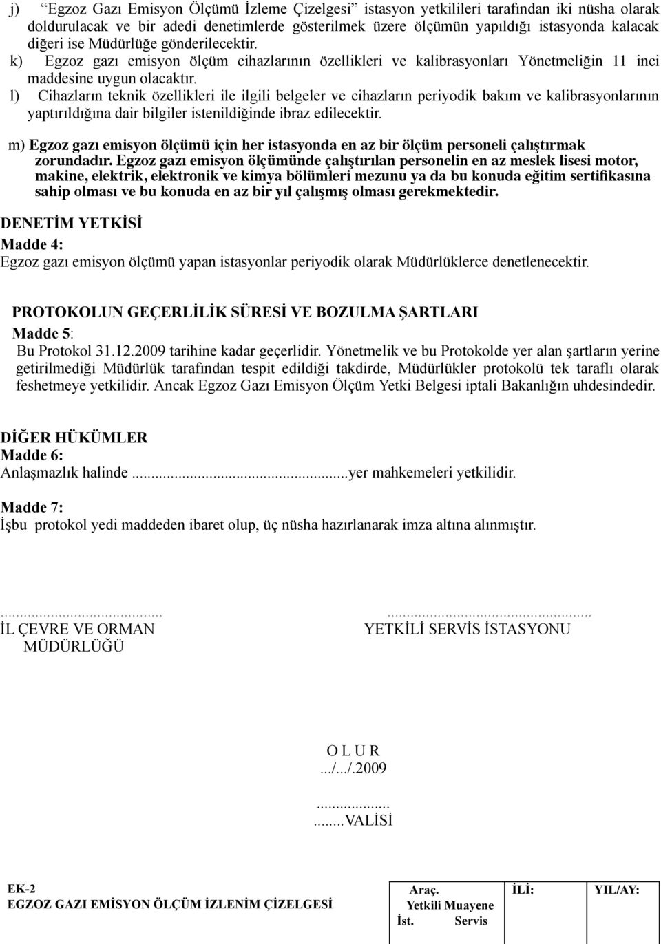 l) Cihazların teknik özellikleri ile ilgili belgeler ve cihazların periydik bakım ve kalibrasynlarının yaptırıldığına dair bilgiler istenildiğinde ibraz edilecektir.