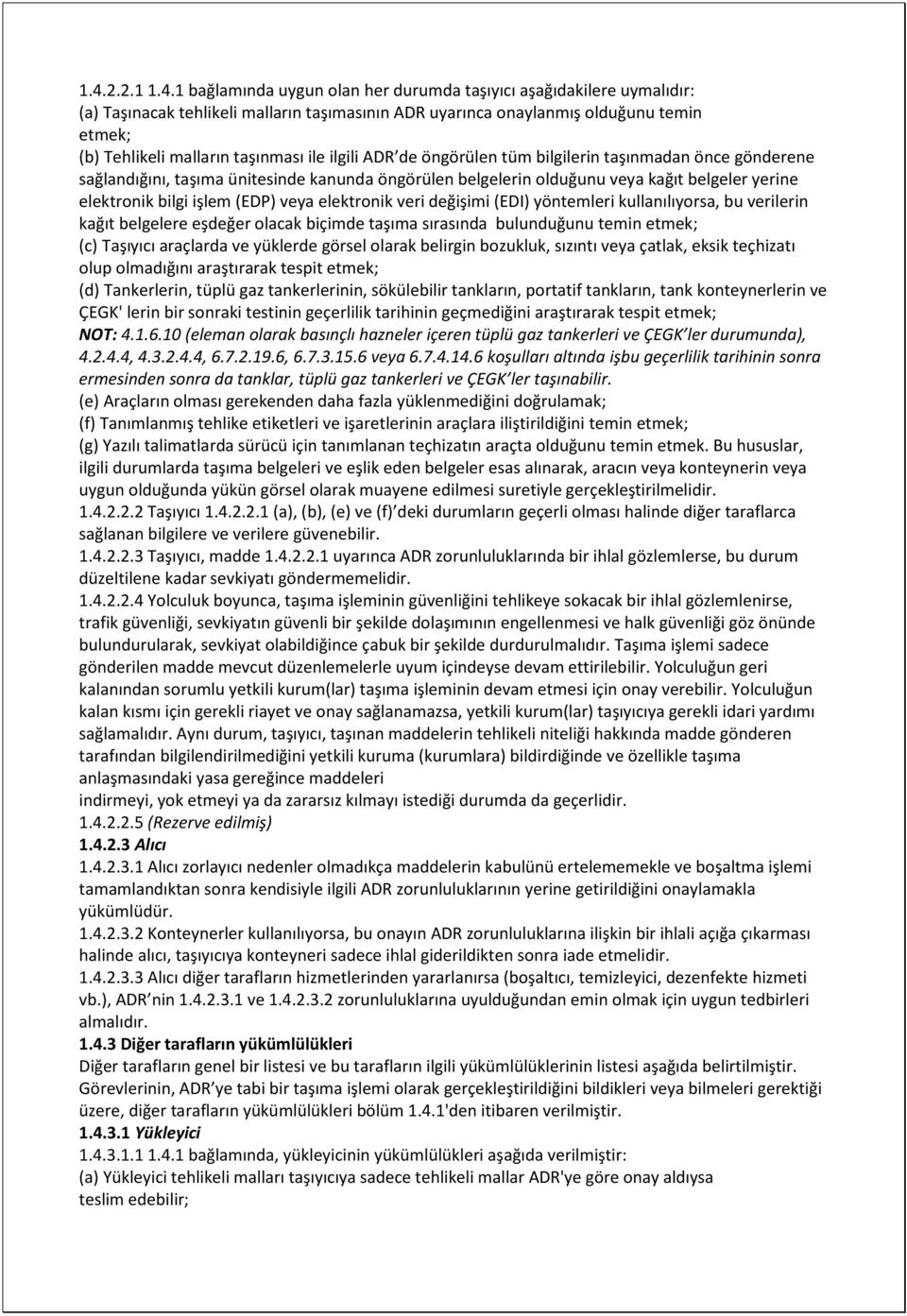 (EDP) veya elektronik veri değişimi (EDI) yöntemleri kullanılıyorsa, bu verilerin kağıt belgelere eşdeğer olacak biçimde taşıma sırasında bulunduğunu temin etmek; (c) Taşıyıcı araçlarda ve yüklerde