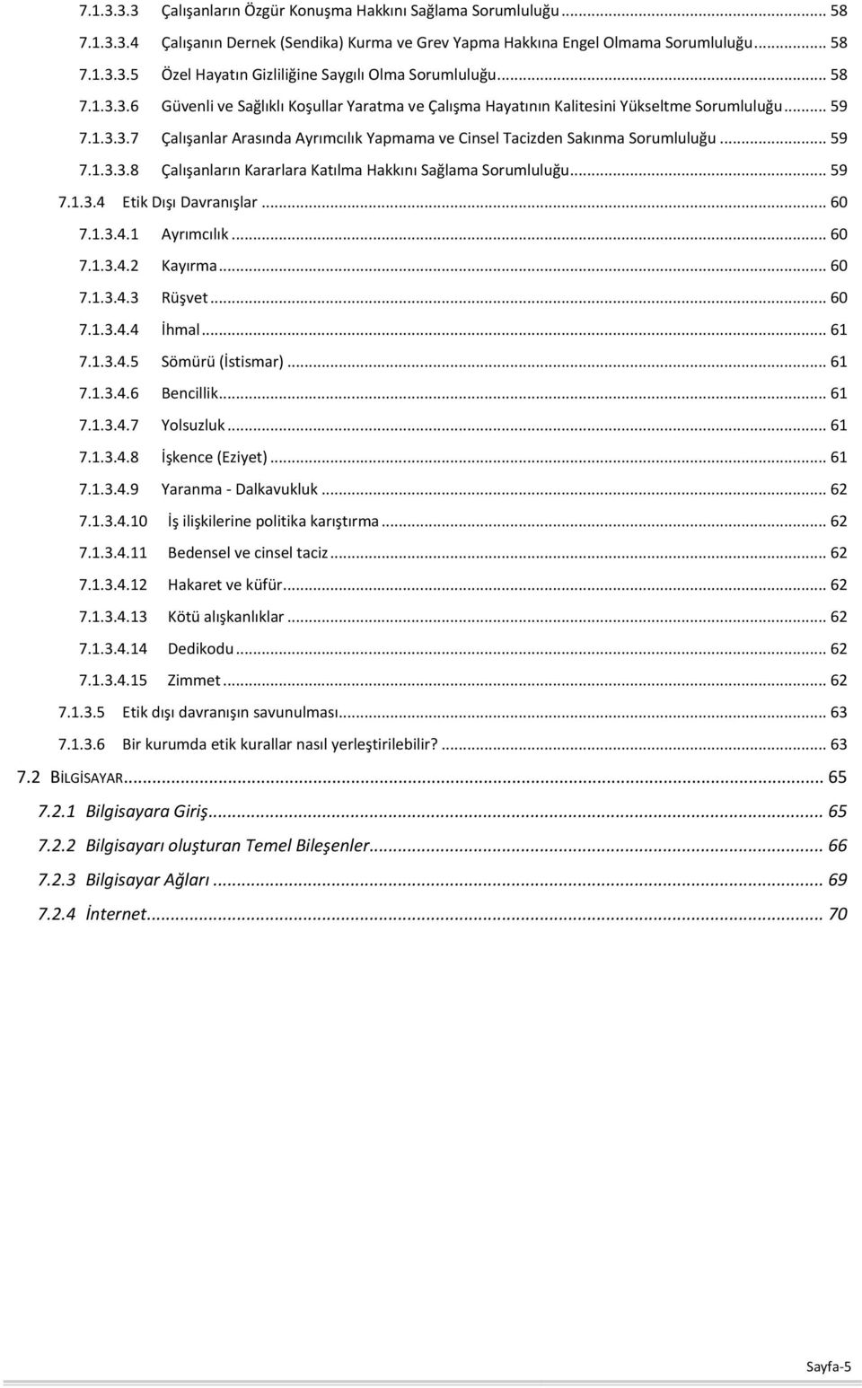 .. 59 7.1.3.3.8 Çalışanların Kararlara Katılma Hakkını Sağlama Sorumluluğu... 59 7.1.3.4 Etik Dışı Davranışlar... 60 7.1.3.4.1 Ayrımcılık... 60 7.1.3.4.2 Kayırma... 60 7.1.3.4.3 Rüşvet... 60 7.1.3.4.4 İhmal.