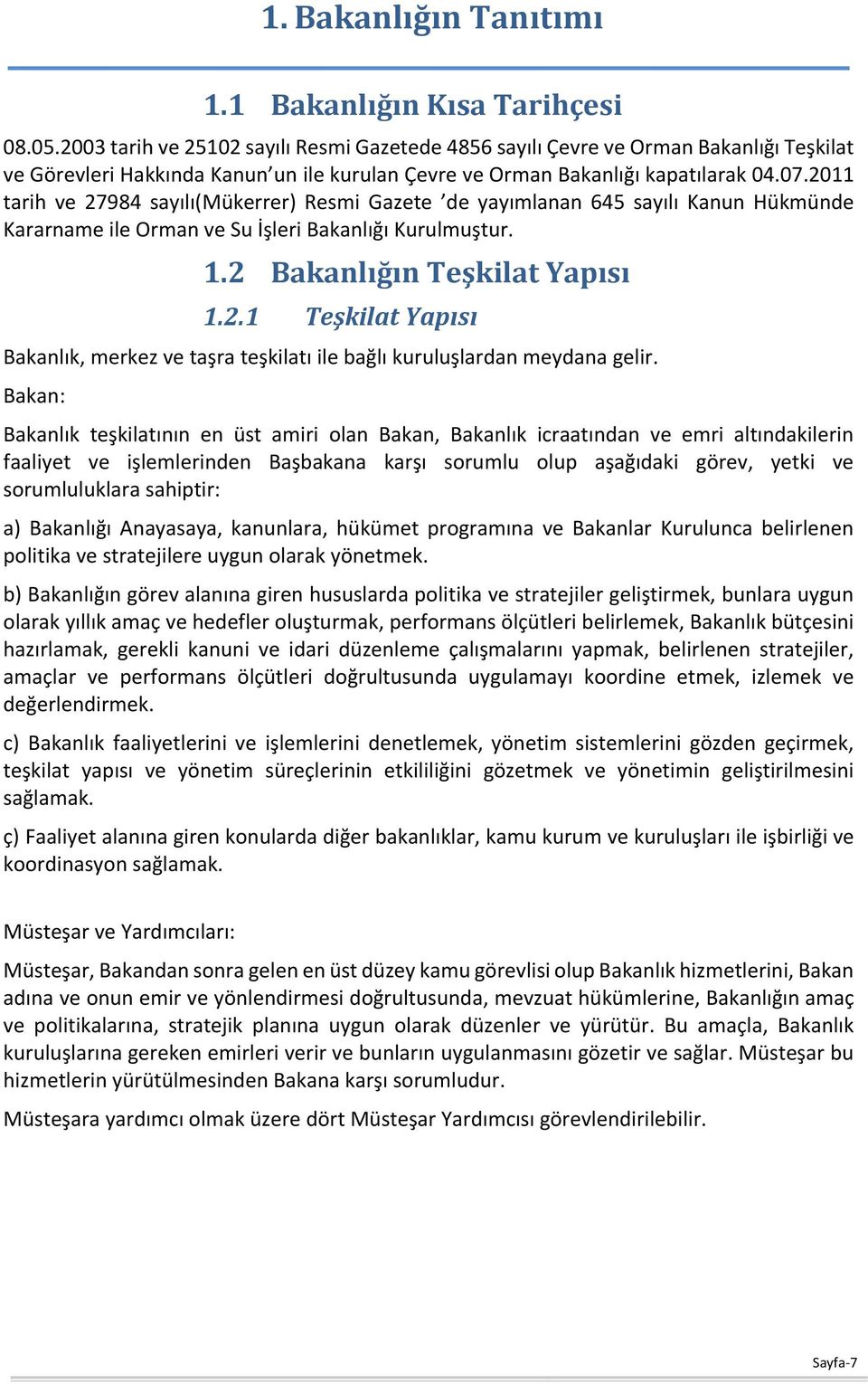 2011 tarih ve 27984 sayılı(mükerrer) Resmi Gazete de yayımlanan 645 sayılı Kanun Hükmünde Kararname ile Orman ve Su İşleri Bakanlığı Kurulmuştur. 1.2 Bakanlığın Teşkilat Yapısı 1.2.1 Teşkilat Yapısı Bakanlık, merkez ve taşra teşkilatı ile bağlı kuruluşlardan meydana gelir.