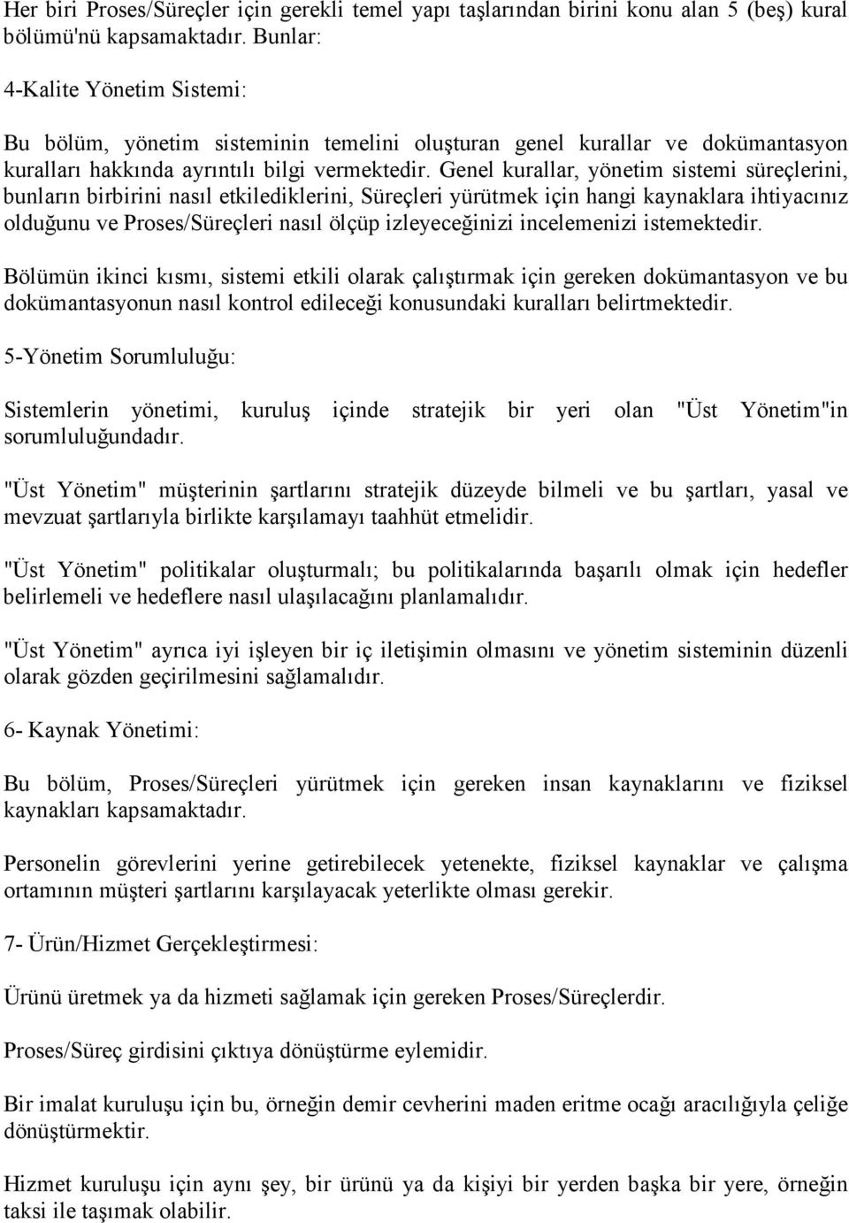 Genel kurallar, yönetim sistemi süreçlerini, bunların birbirini nasıl etkilediklerini, Süreçleri yürütmek için hangi kaynaklara ihtiyacınız olduğunu ve Proses/Süreçleri nasıl ölçüp izleyeceğinizi