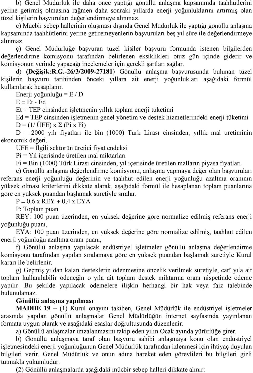 c) Mücbir sebep hallerinin oluşması dışında Genel Müdürlük ile yaptığı gönüllü anlaşma kapsamında taahhütlerini yerine getiremeyenlerin başvuruları beş yıl süre ile  ç) Genel Müdürlüğe başvuran tüzel