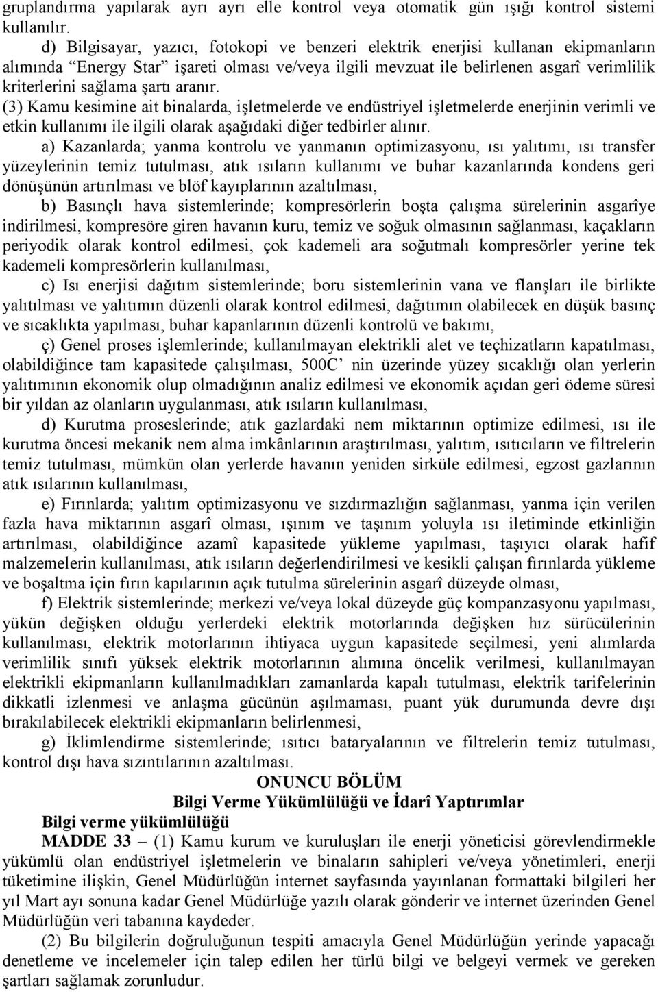 şartı aranır. (3) Kamu kesimine ait binalarda, işletmelerde ve endüstriyel işletmelerde enerjinin verimli ve etkin kullanımı ile ilgili olarak aşağıdaki diğer tedbirler alınır.