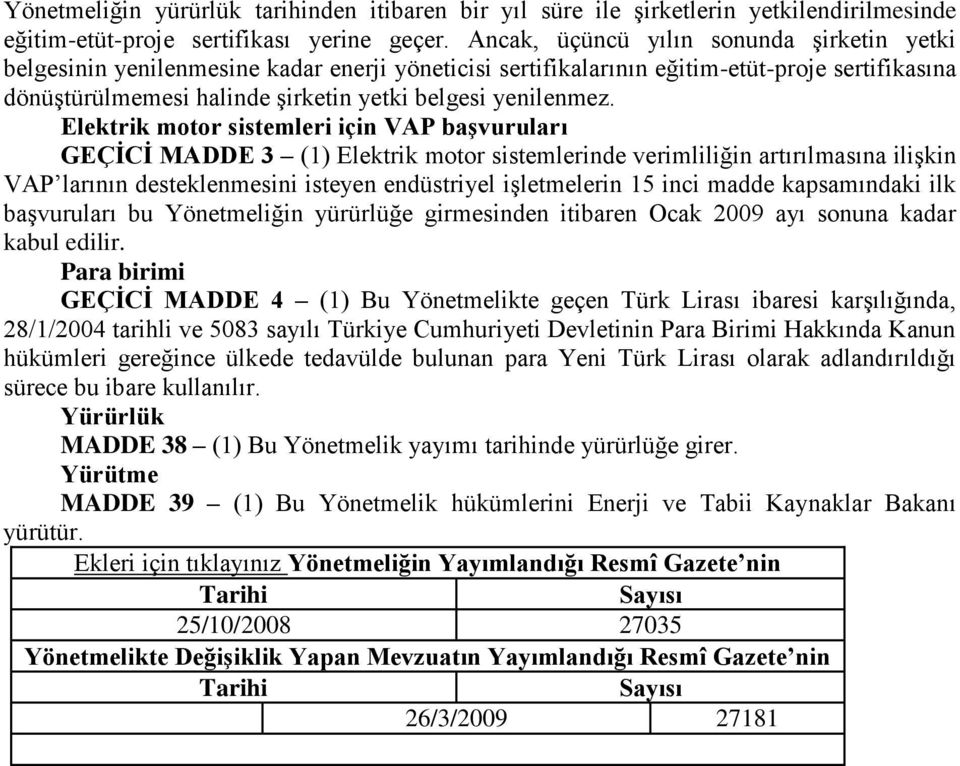 Elektrik motor sistemleri için VAP baģvuruları GEÇĠCĠ MADDE 3 (1) Elektrik motor sistemlerinde verimliliğin artırılmasına ilişkin VAP larının desteklenmesini isteyen endüstriyel işletmelerin 15 inci