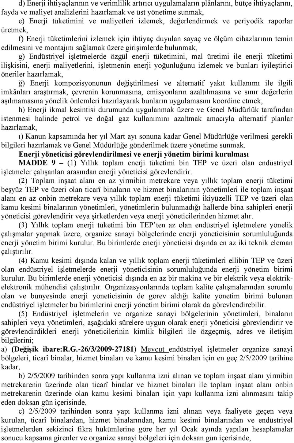 bulunmak, g) Endüstriyel işletmelerde özgül enerji tüketimini, mal üretimi ile enerji tüketimi ilişkisini, enerji maliyetlerini, işletmenin enerji yoğunluğunu izlemek ve bunları iyileştirici öneriler