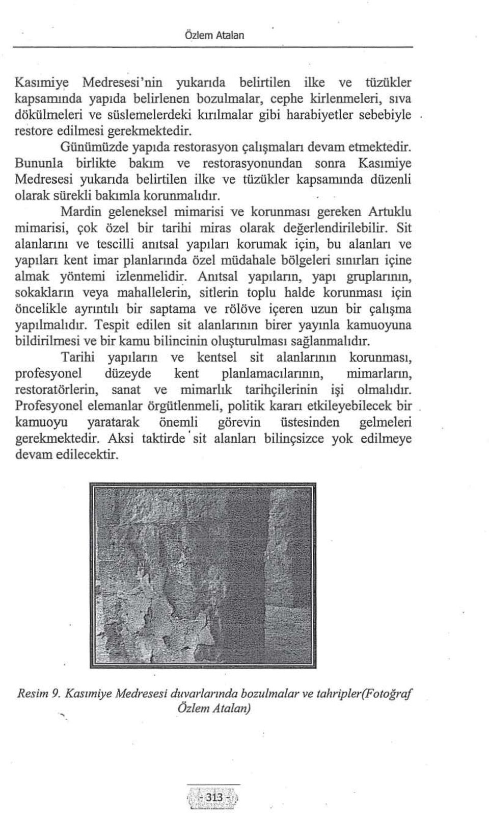 Bununla birlikte bakım ve restorasyonundan sonra Kasımiye Medresesi yukanda belirtilen ilke ve tüzükler kapsamında düzenli olarak sürekli bakınıla korunmalıdır.