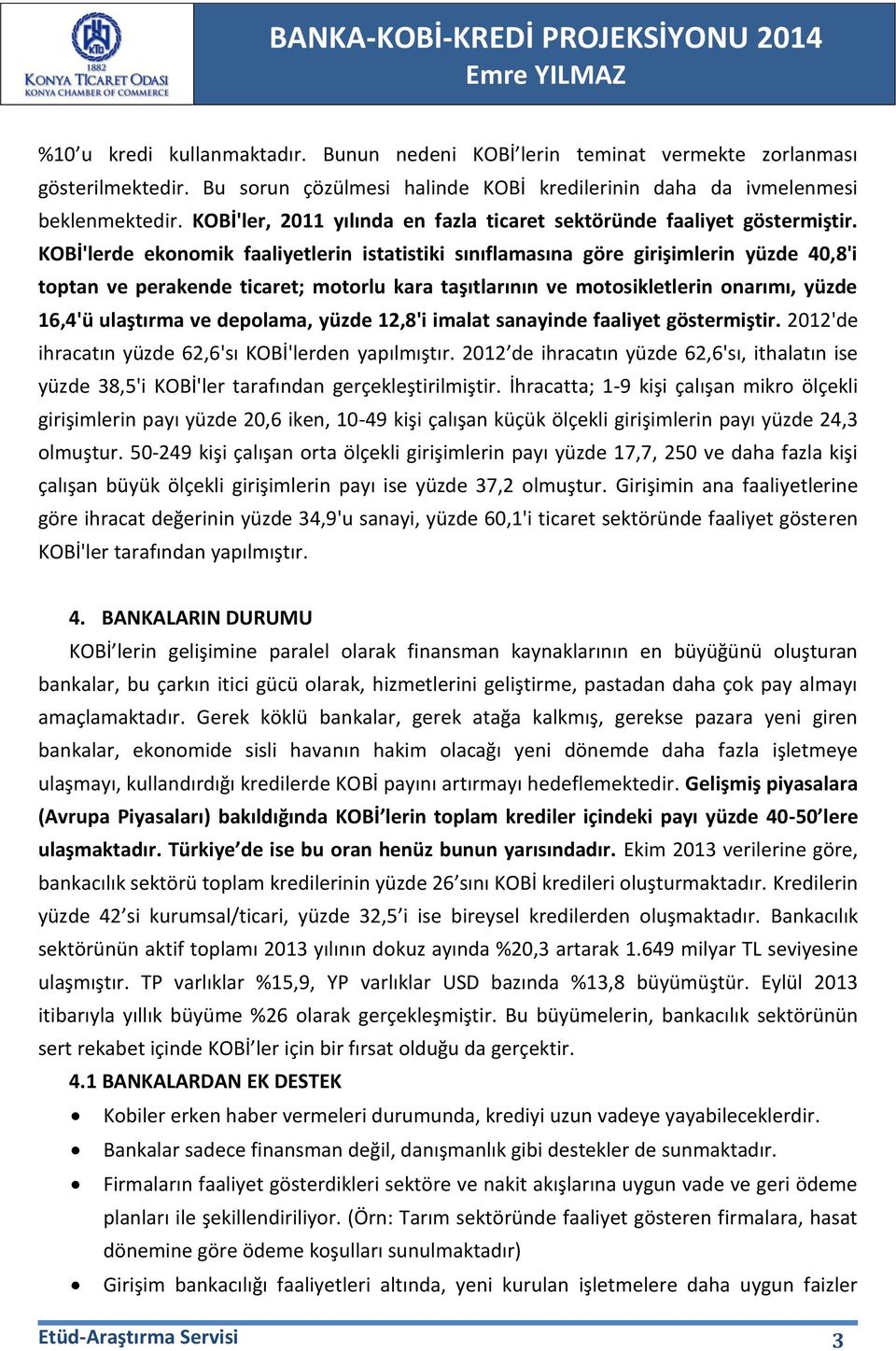 KOBİ'lerde ekonomik faaliyetlerin istatistiki sınıflamasına göre girişimlerin yüzde 40,8'i toptan ve perakende ticaret; motorlu kara taşıtlarının ve motosikletlerin onarımı, yüzde 16,4'ü ulaştırma ve