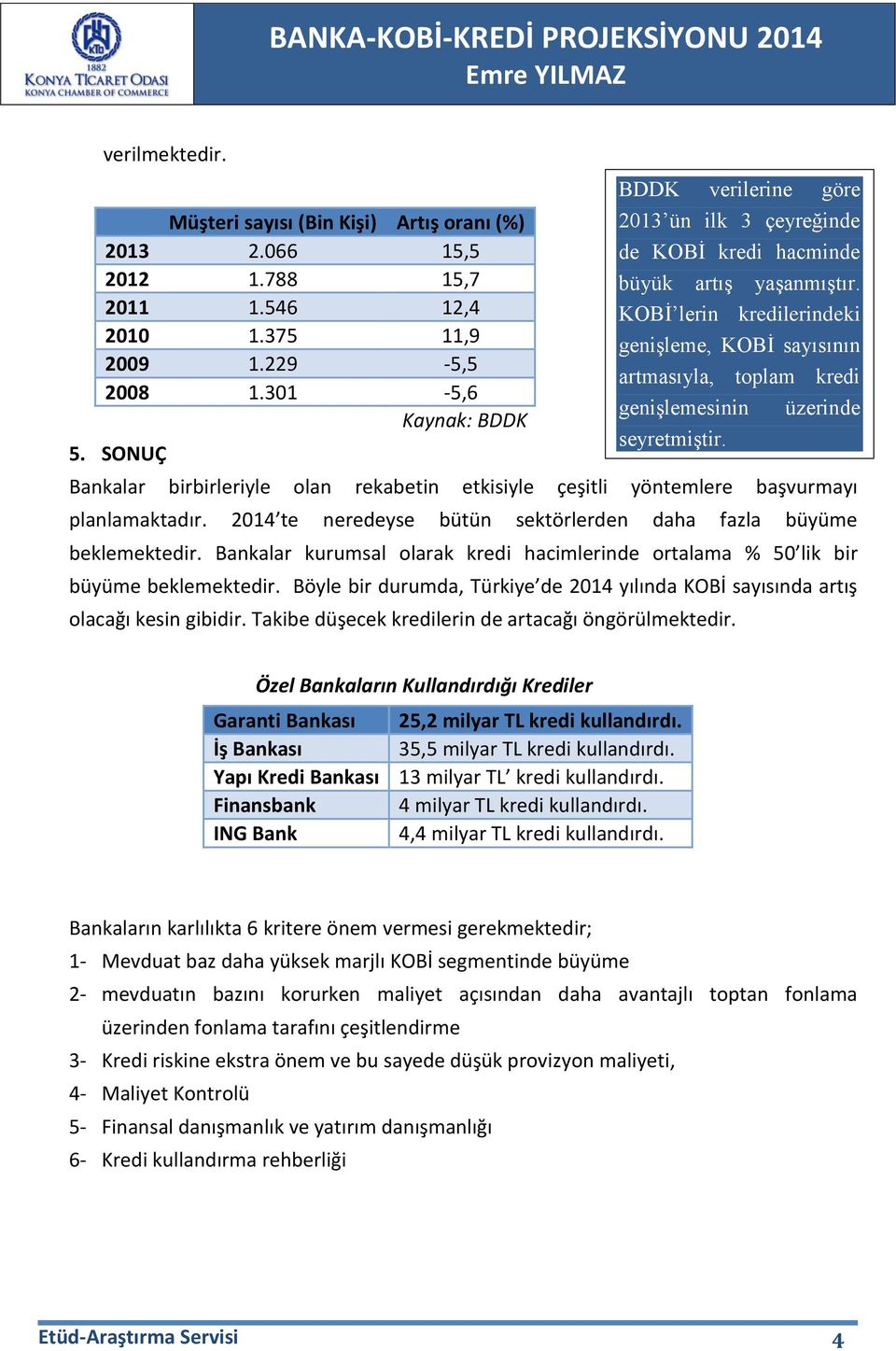 Bankalar kurumsal olarak kredi hacimlerinde ortalama % 50 lik bir büyüme beklemektedir. Böyle bir durumda, Türkiye de 2014 yılında KOBİ sayısında artış olacağı kesin gibidir.