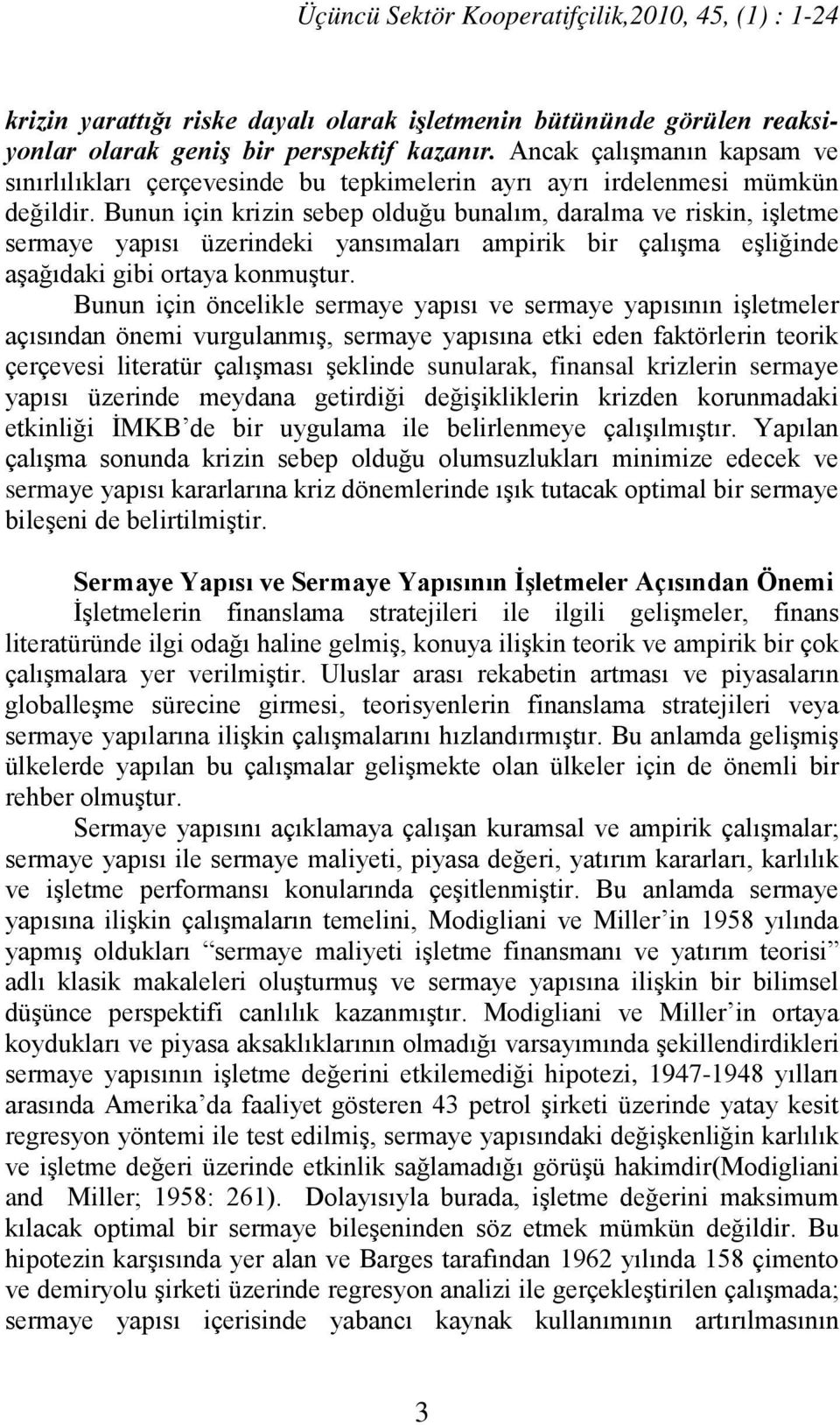 Bunun için krizin sebep olduğu bunalım, daralma ve riskin, işletme sermaye yapısı üzerindeki yansımaları ampirik bir çalışma eşliğinde aşağıdaki gibi ortaya konmuştur.