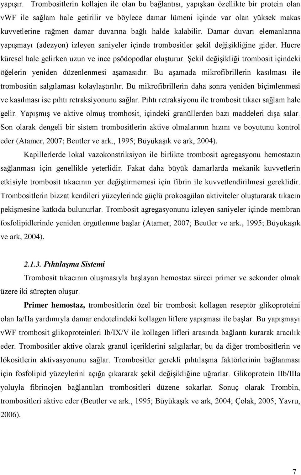 duvarına bağlı halde kalabilir. Damar duvarı elemanlarına yapışmayı (adezyon) izleyen saniyeler içinde trombositler şekil değişikliğine gider.