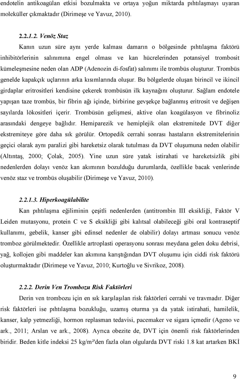 2.1.2. Venöz Staz Kanın uzun süre aynı yerde kalması damarın o bölgesinde pıhtılaşma faktörü inhibitörlerinin salınımına engel olması ve kan hücrelerinden potansiyel trombosit kümeleşmesine neden