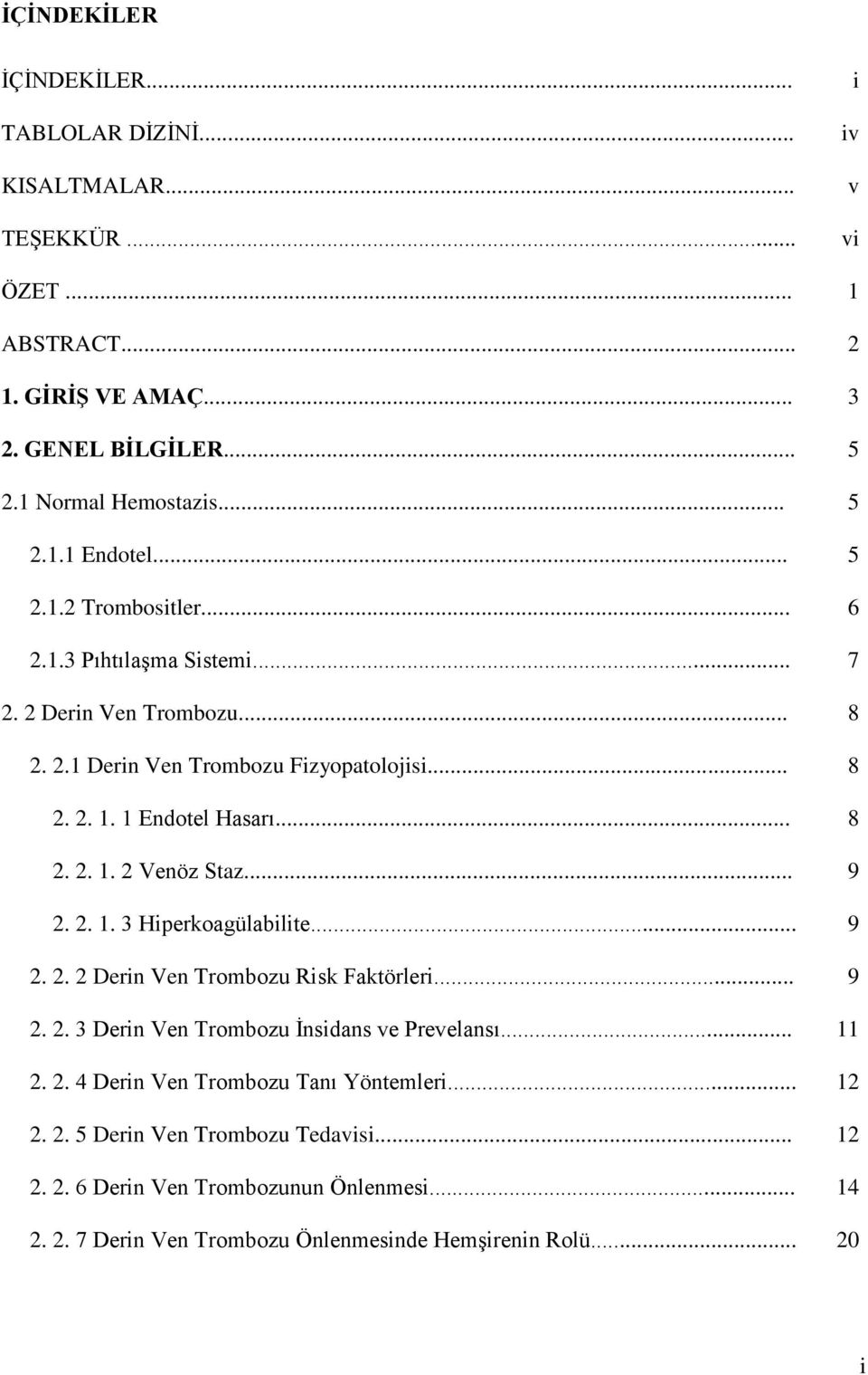 .. 9 2. 2. 1. 3 Hiperkoagülabilite... 9 2. 2. 2 Derin Ven Trombozu Risk Faktörleri... 9 2. 2. 3 Derin Ven Trombozu İnsidans ve Prevelansı... 11 2. 2. 4 Derin Ven Trombozu Tanı Yöntemleri.