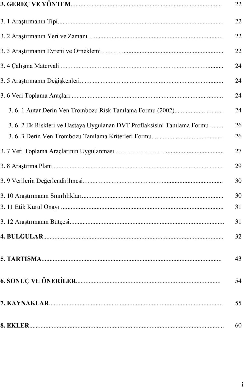 .. 26 3. 6. 3 Derin Ven Trombozu Tanılama Kriterleri Formu... 26 3. 7 Veri Toplama Araçlarının Uygulanması... 27 3. 8 Araştırma Planı... 29 3. 9 Verilerin Değerlendirilmesi... 30 3.