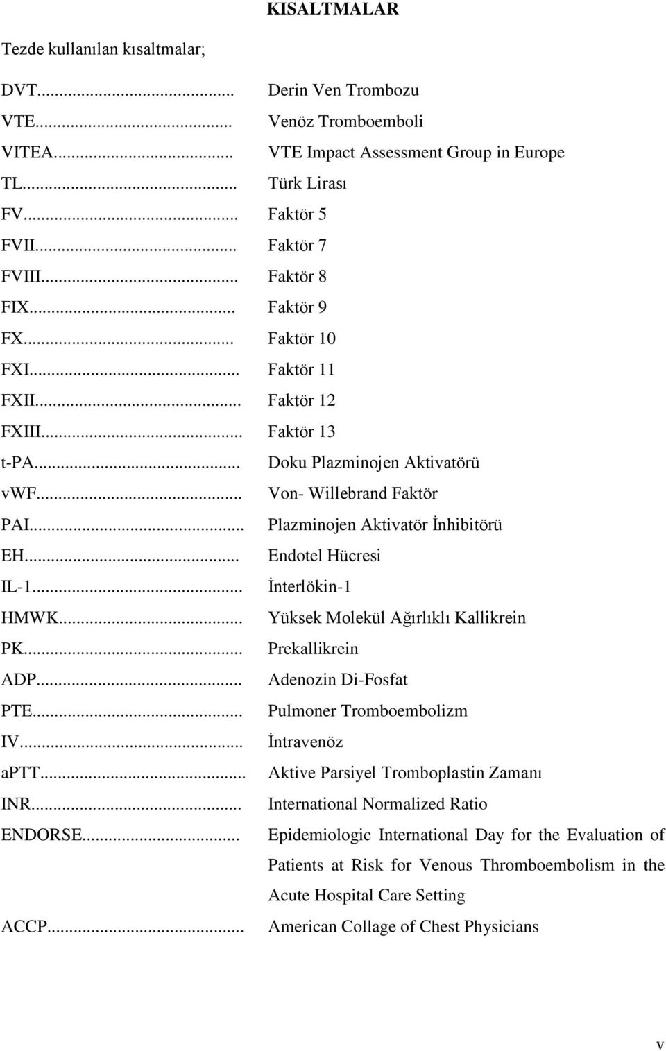 .. Plazminojen Aktivatör İnhibitörü EH... Endotel Hücresi IL-1... İnterlökin-1 HMWK... Yüksek Molekül Ağırlıklı Kallikrein PK... Prekallikrein ADP... Adenozin Di-Fosfat PTE.
