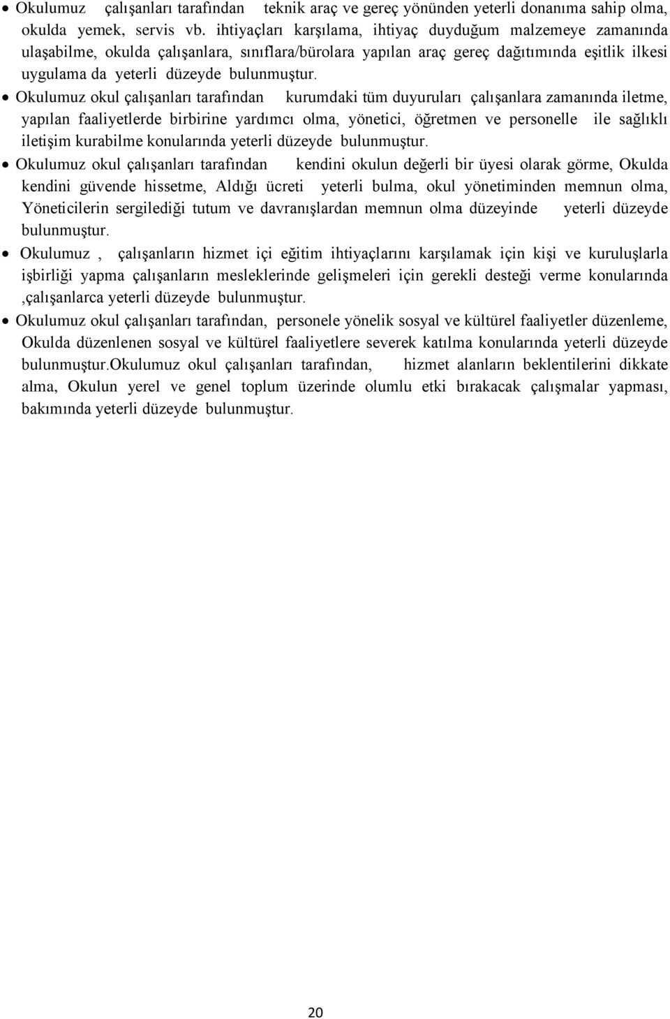 Okulumuz okul çalışanları tarafından kurumdaki tüm duyuruları çalışanlara zamanında iletme, yapılan faaliyetlerde birbirine yardımcı olma, yönetici, öğretmen ve personelle ile sağlıklı iletişim