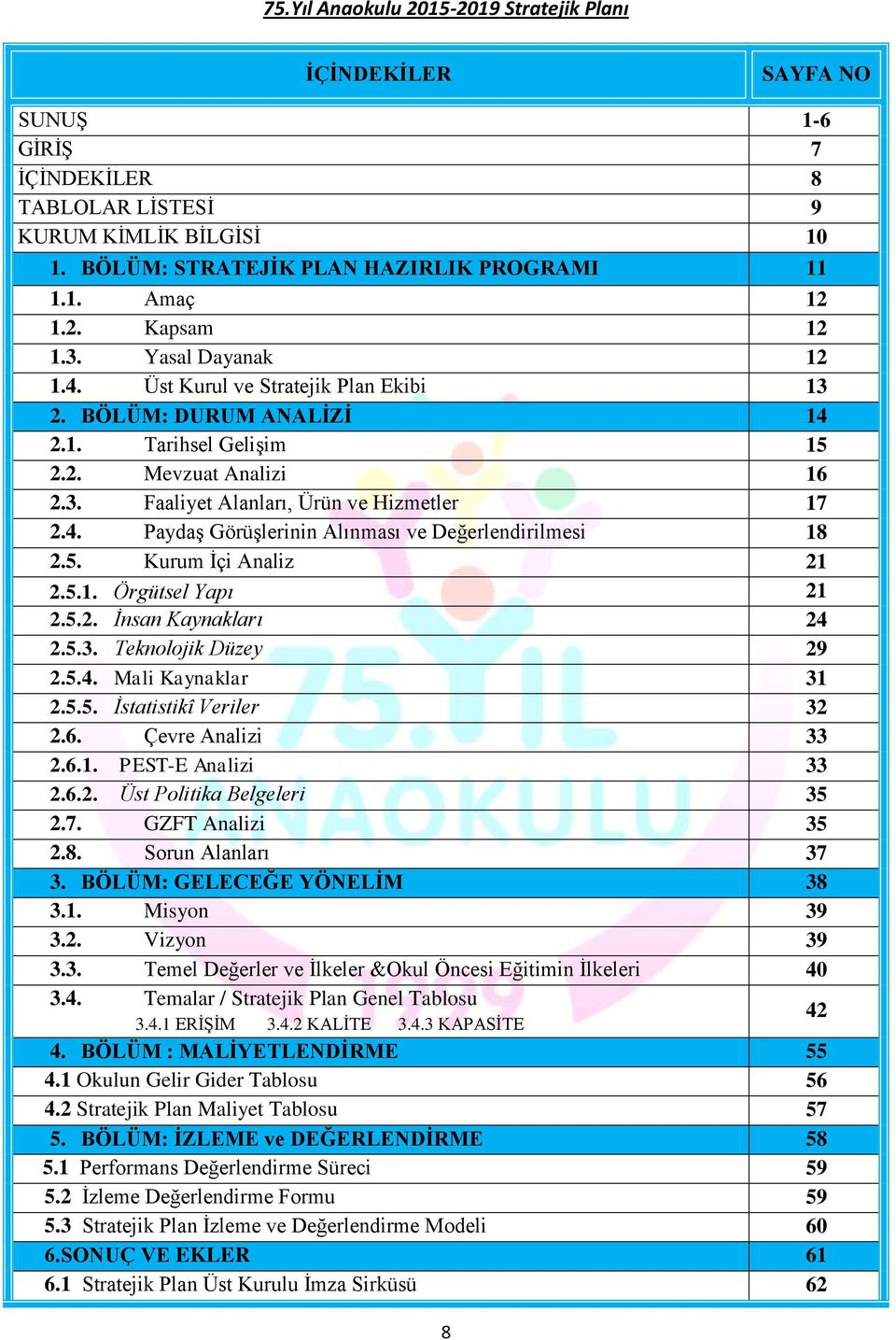 4. Paydaş Görüşlerinin Alınması ve Değerlendirilmesi 18 2.5. Kurum İçi Analiz 21 2.5.1. Örgütsel Yapı 21 2.5.2. İnsan Kaynakları 24 2.5.3. Teknolojik Düzey 29 2.5.4. Mali Kaynaklar 31 2.5.5. İstatistikî Veriler 32 2.