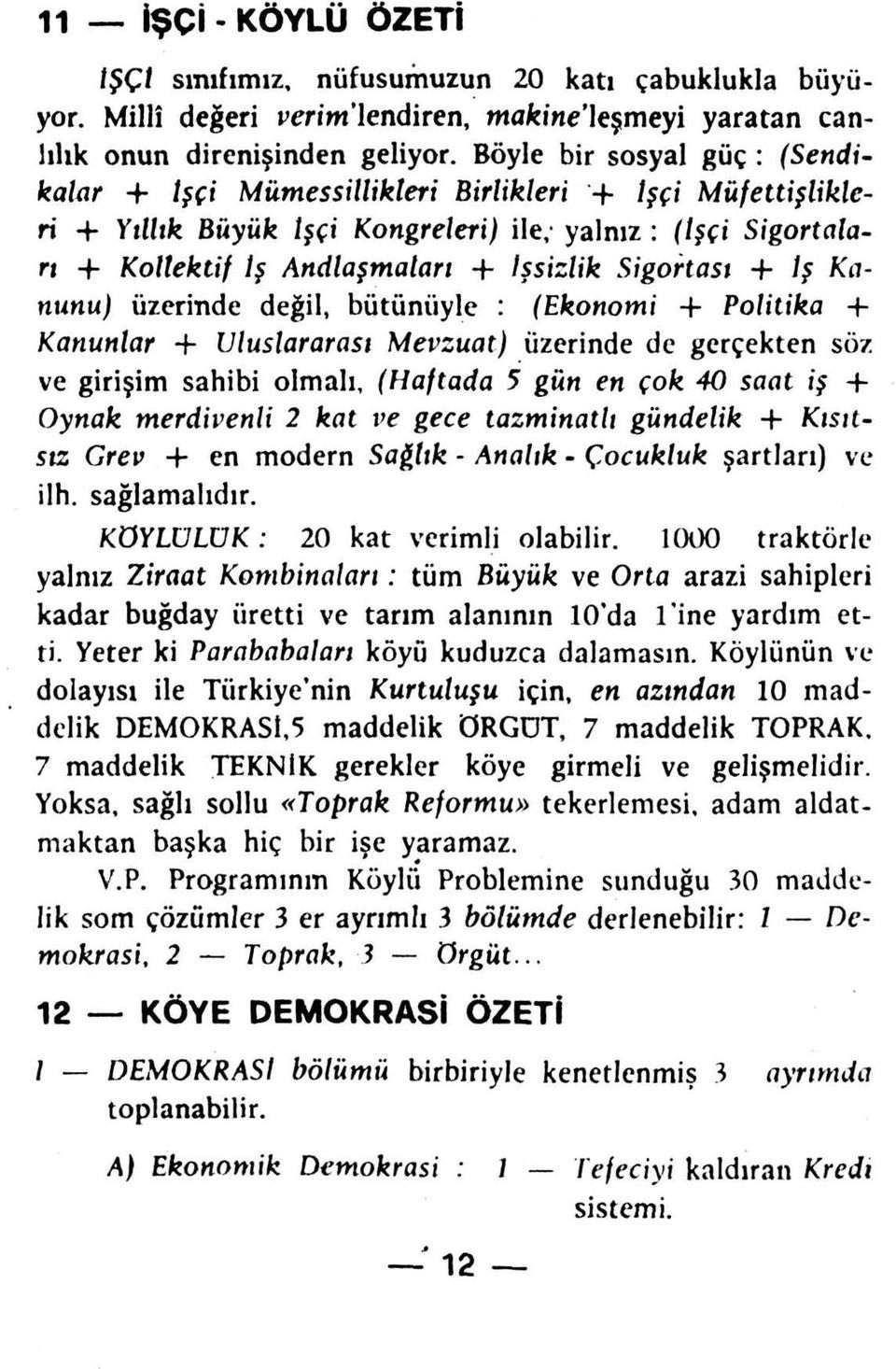 Sigortası + İş Kanunu) üzerinde değil, bütünüyle : (Ekonomi + Politika -+- Kanunlar + Uluslararası Mevzuat) üzerinde de gerçekten söz ve girişim sahibi olmalı, (Haftada 5 gün en çok 40 saat iş +