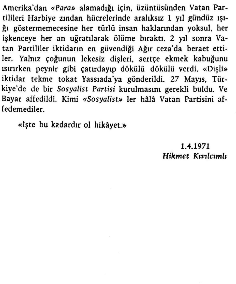 Yalnız çoğunun lekesiz dişleri, sertçe ekmek kabuğunu ısırırken peynir gibi çatırdayıp dökülü dökülü verdi. «Dişli» iktidar tekme tokat Yassıada'ya gönderildi.