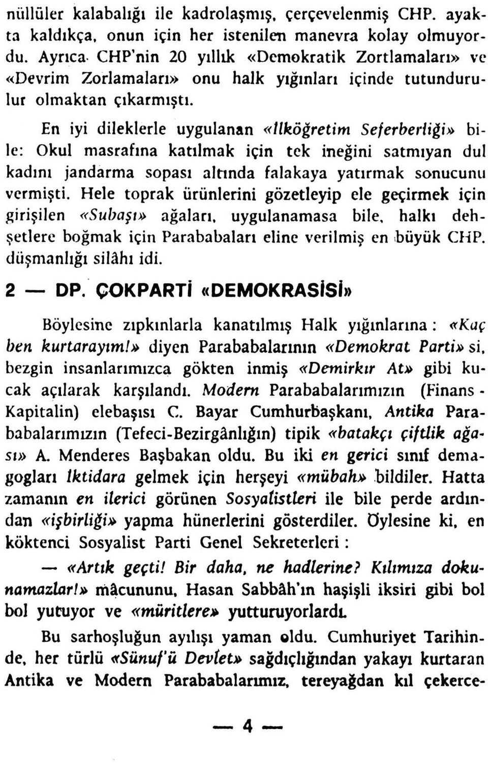 En iyi dileklerle uygulanan «ilköğretim Seferberliği» bile: Okul masrafına katılmak için tek ineğini satmıyan dul kadını jandarma sopası altında falakaya yatırmak sonucunu vermişti.