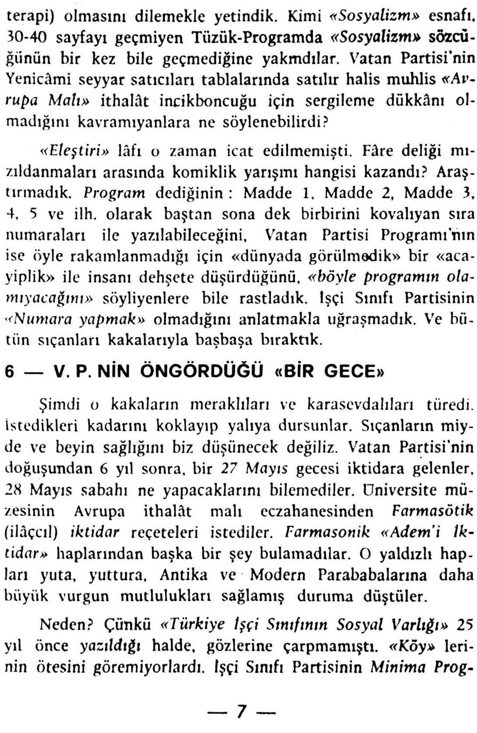 «Eleştiri» lâfı o zaman icat edilmemişti. Fâre deliği mızıldanmaları arasında komiklik yarışını hangisi kazandı? Araştırmadık. Program dediğinin : Madde 1. Madde 2, Madde 3, 4, 5 ve ilh.