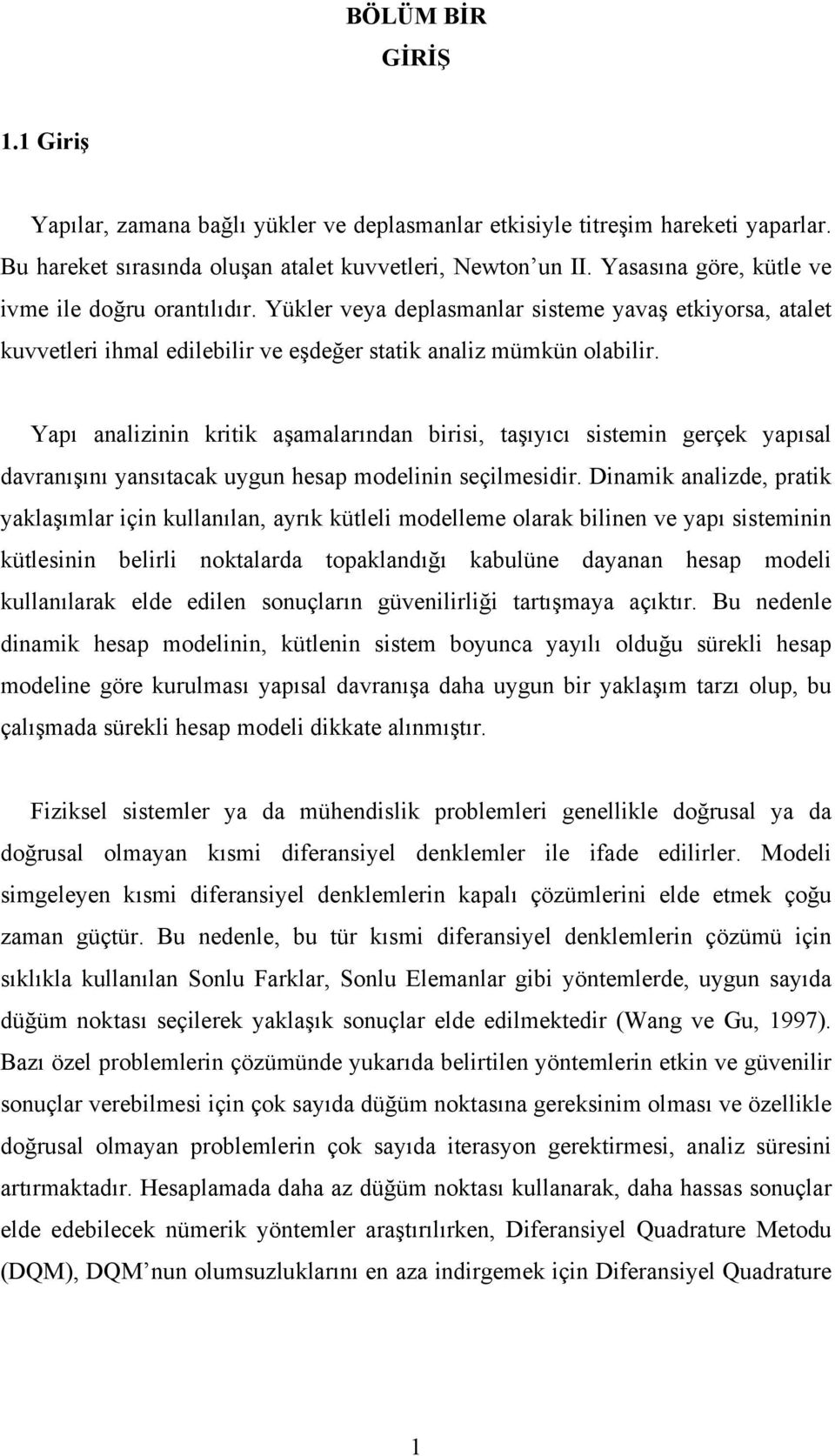 Yapı aalizii kritik aşamalarıda birisi, taşıyıcı sistemi gerçek yapısal davraışıı yasıtacak uygu hesap modelii seçilmesidir.