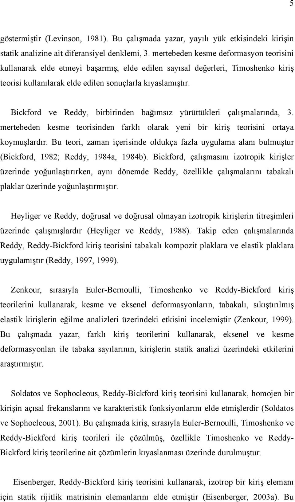 Bickford ve Reddy, birbiride bağımsız yürüttükleri çalışmalarıda, 3. mertebede kesme teoriside farklı olarak yei bir kiriş teorisii ortaya koymuşlardır.