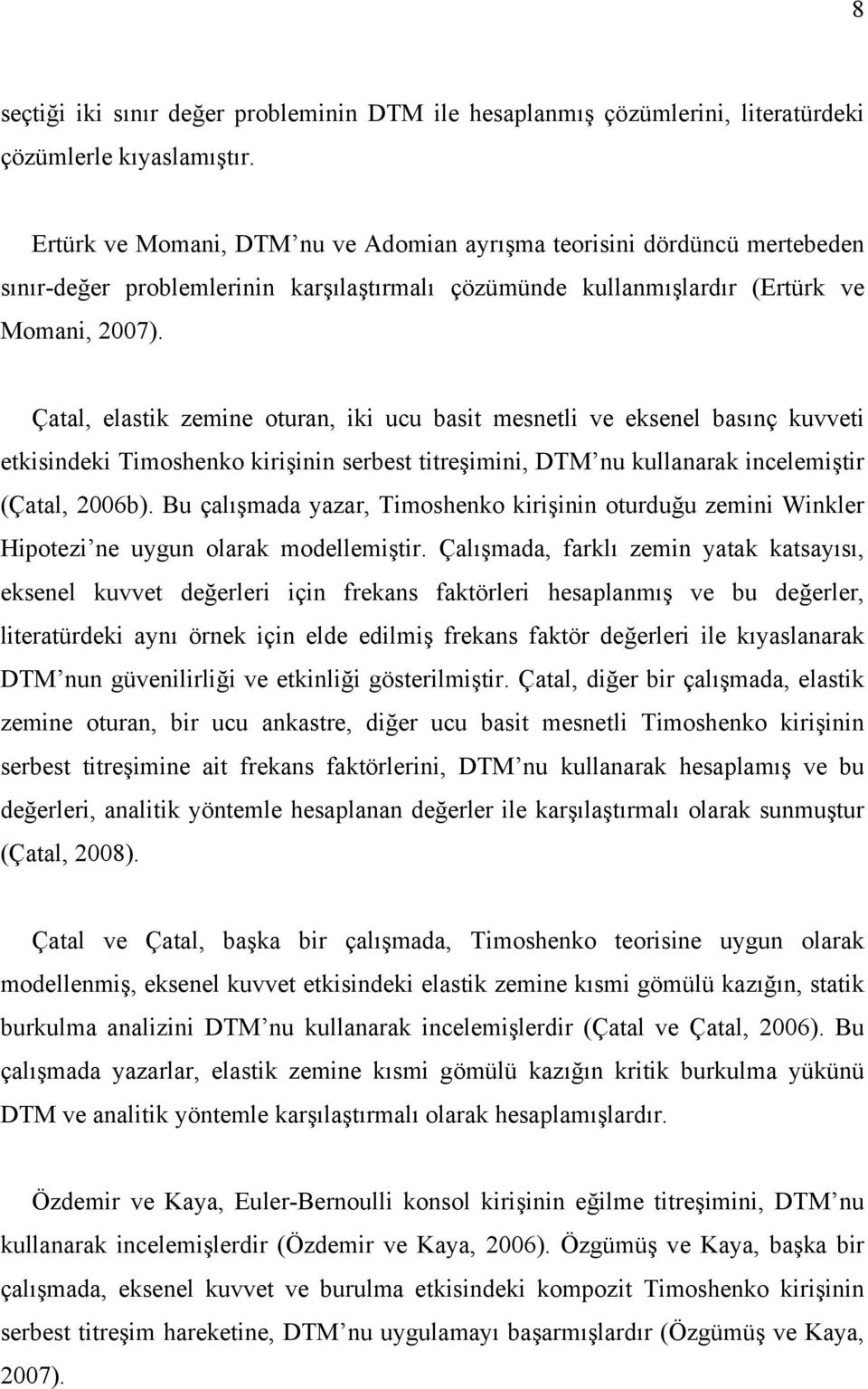 Çatal, elastik zemie otura, iki ucu basit mesetli ve ekseel basıç kuvveti etkisideki Timosheko kirişii serbest titreşimii, DTM u kullaarak icelemiştir (Çatal, 6b).