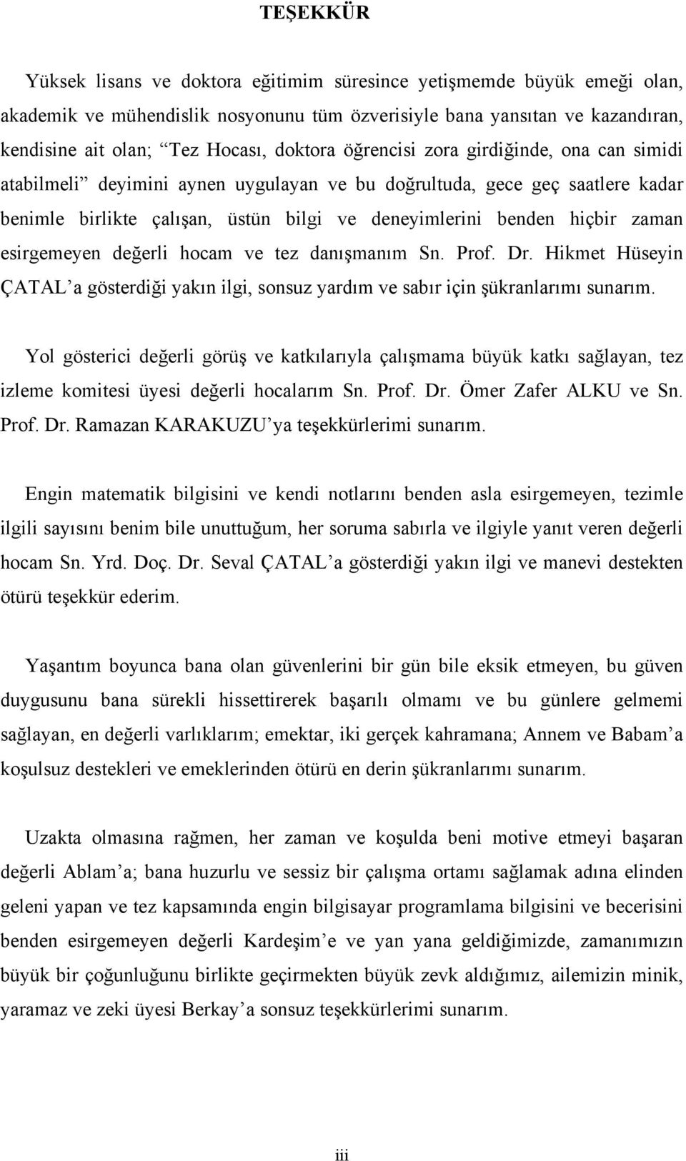 daışmaım S. Prof. Dr. Hikmet Hüseyi ÇATA a gösterdiği yakı ilgi, sosuz yardım ve sabır içi şükralarımı suarım.