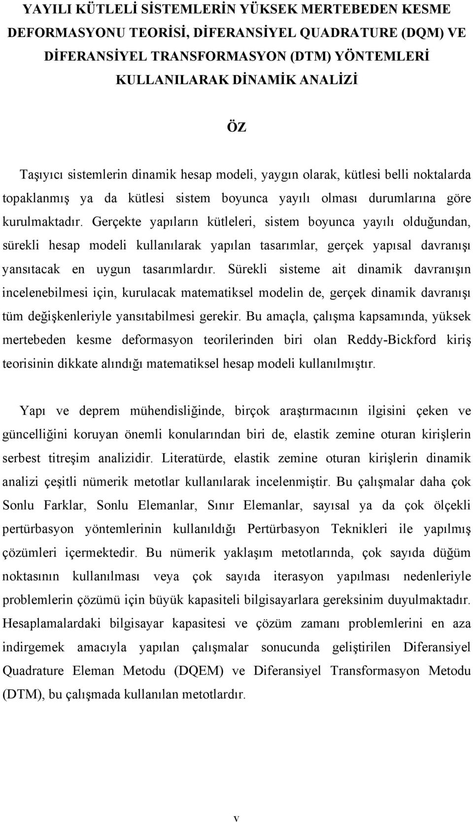 Gerçekte yapıları kütleleri, sistem boyuca yayılı olduğuda, sürekli hesap modeli kullaılarak yapıla tasarımlar, gerçek yapısal davraışı yasıtacak e uygu tasarımlardır.