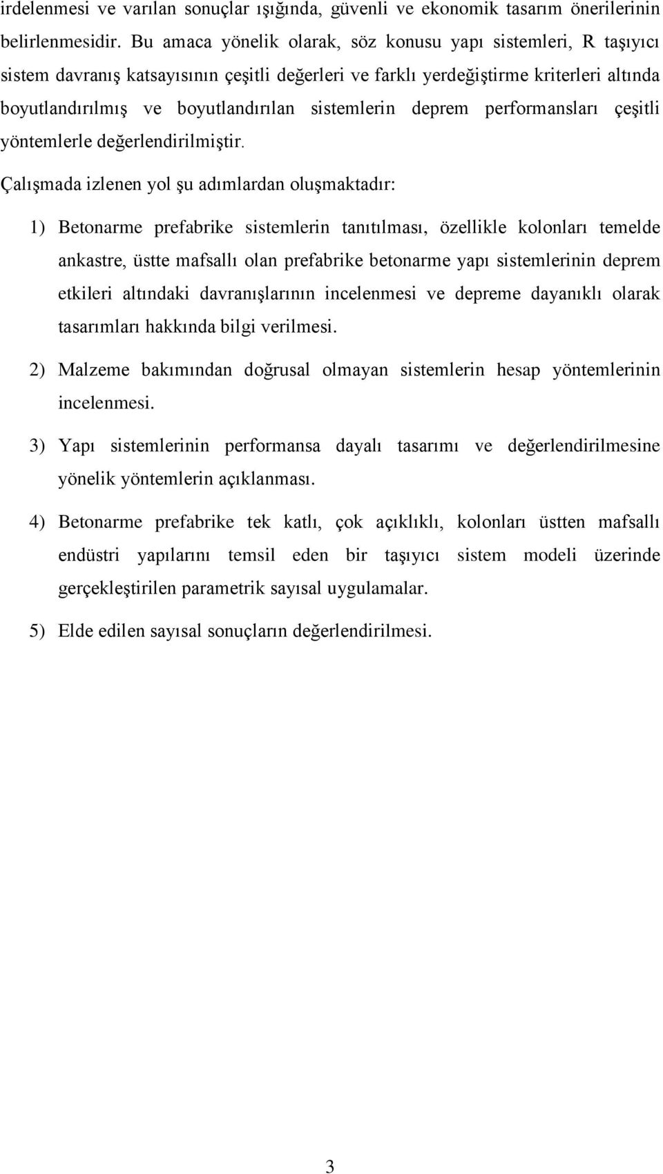 sistemlerin deprem performansları çeşitli yöntemlerle değerlendirilmiştir.