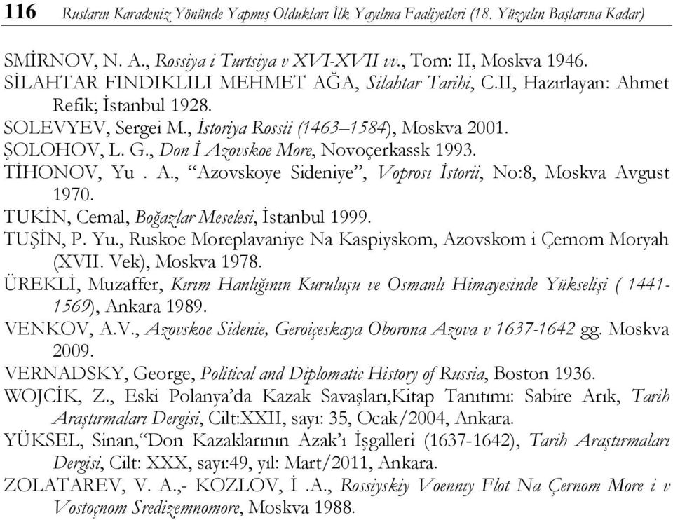 , Don İ Azovskoe More, Novoçerkassk 1993. TİHONOV, Yu. A., Azovskoye Sideniye, Voprosı İstorii, No:8, Moskva Avgust 1970. TUKİN, Cemal, Boğazlar Meselesi, İstanbul 1999. TUŞİN, P. Yu., Ruskoe Moreplavaniye Na Kaspiyskom, Azovskom i Çernom Moryah (XVII.