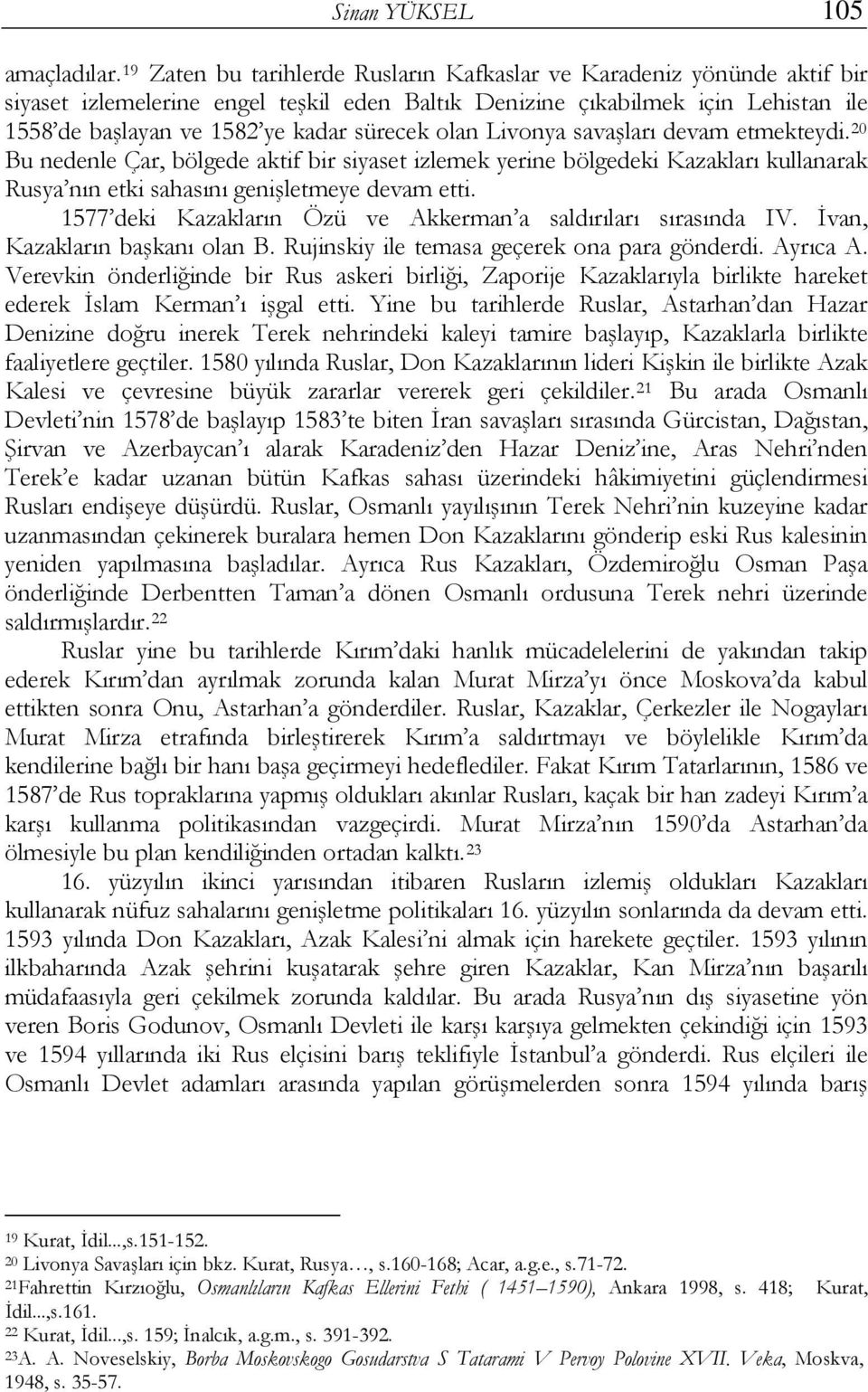 olan Livonya savaşları devam etmekteydi. 20 Bu nedenle Çar, bölgede aktif bir siyaset izlemek yerine bölgedeki Kazakları kullanarak Rusya nın etki sahasını genişletmeye devam etti.