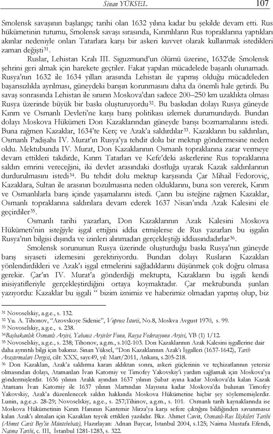 Ruslar, Lehistan Kralı III. Siguzmund un ölümü üzerine, 1632 de Smolensk şehrini geri almak için harekete geçtiler. Fakat yapılan mücadelede başarılı olunamadı.