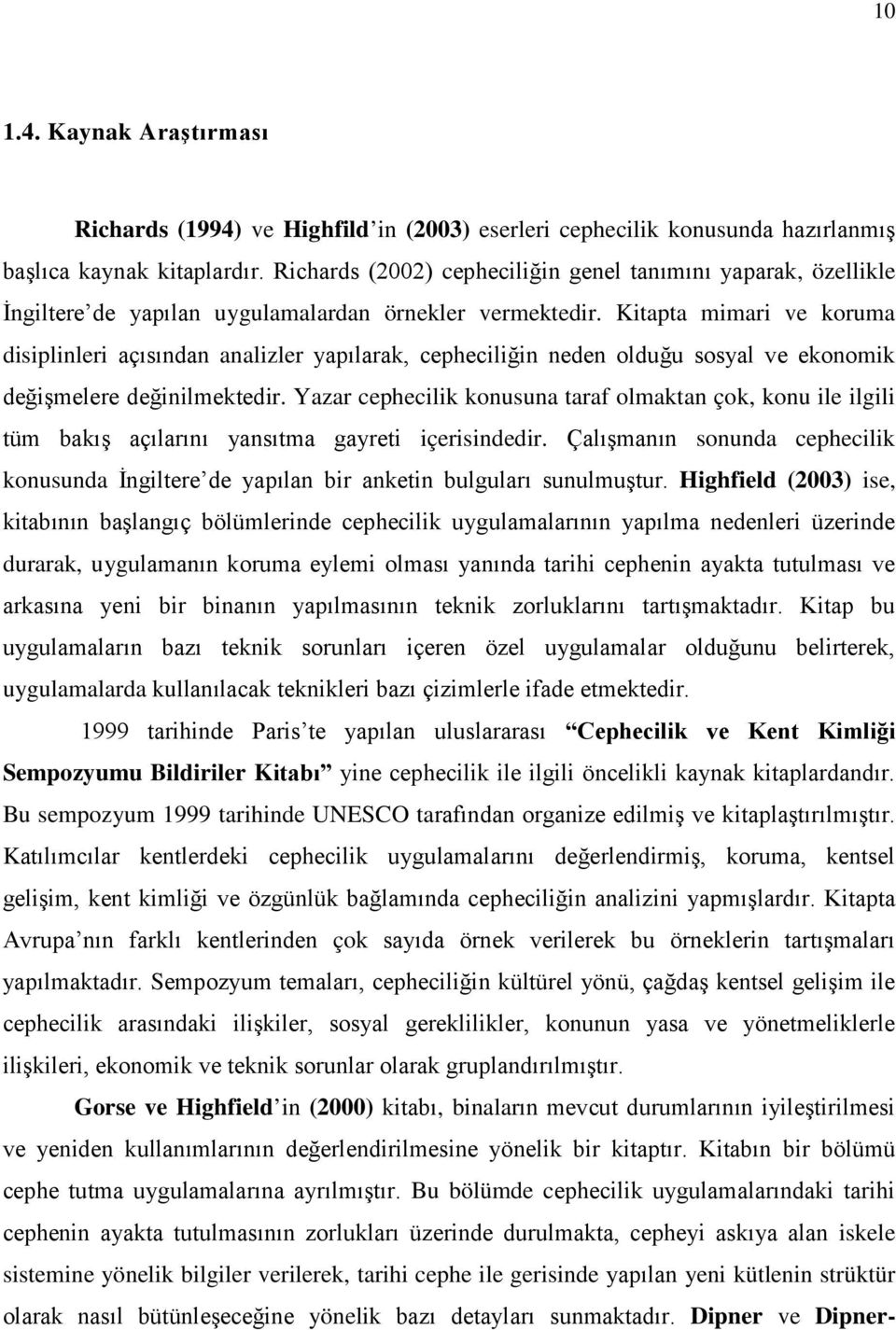 Kitapta mimari ve koruma disiplinleri açısından analizler yapılarak, cepheciliğin neden olduğu sosyal ve ekonomik değişmelere değinilmektedir.