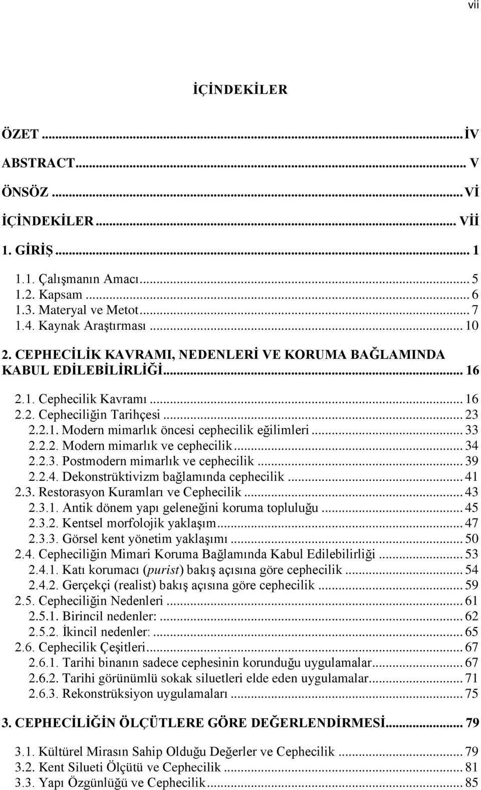 2.2. Modern mimarlık ve cephecilik... 34 2.2.3. Postmodern mimarlık ve cephecilik... 39 2.2.4. Dekonstrüktivizm bağlamında cephecilik... 41 2.3. Restorasyon Kuramları ve Cephecilik... 43 2.3.1. Antik dönem yapı geleneğini koruma topluluğu.