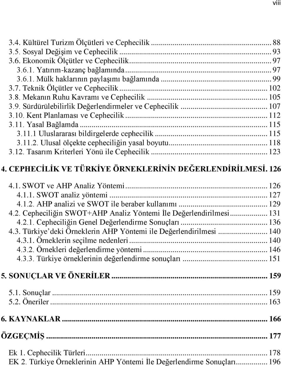 11. Yasal Bağlamda... 115 3.11.1 Uluslararası bildirgelerde cephecilik... 115 3.11.2. Ulusal ölçekte cepheciliğin yasal boyutu... 118 3.12. Tasarım Kriterleri Yönü ile Cephecilik... 123 4.