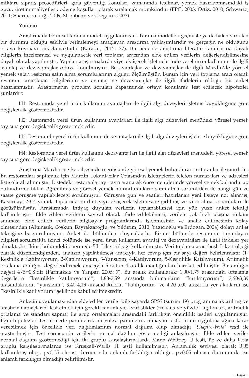 Tarama modelleri geçmite ya da halen var olan bir durumu olduu ekliyle betimlemeyi amaçlayan aratırma yaklaımlarıdır ve gerçein ne olduunu ortaya koymayı amaçlamaktadır (Karasar, 2012: 77).