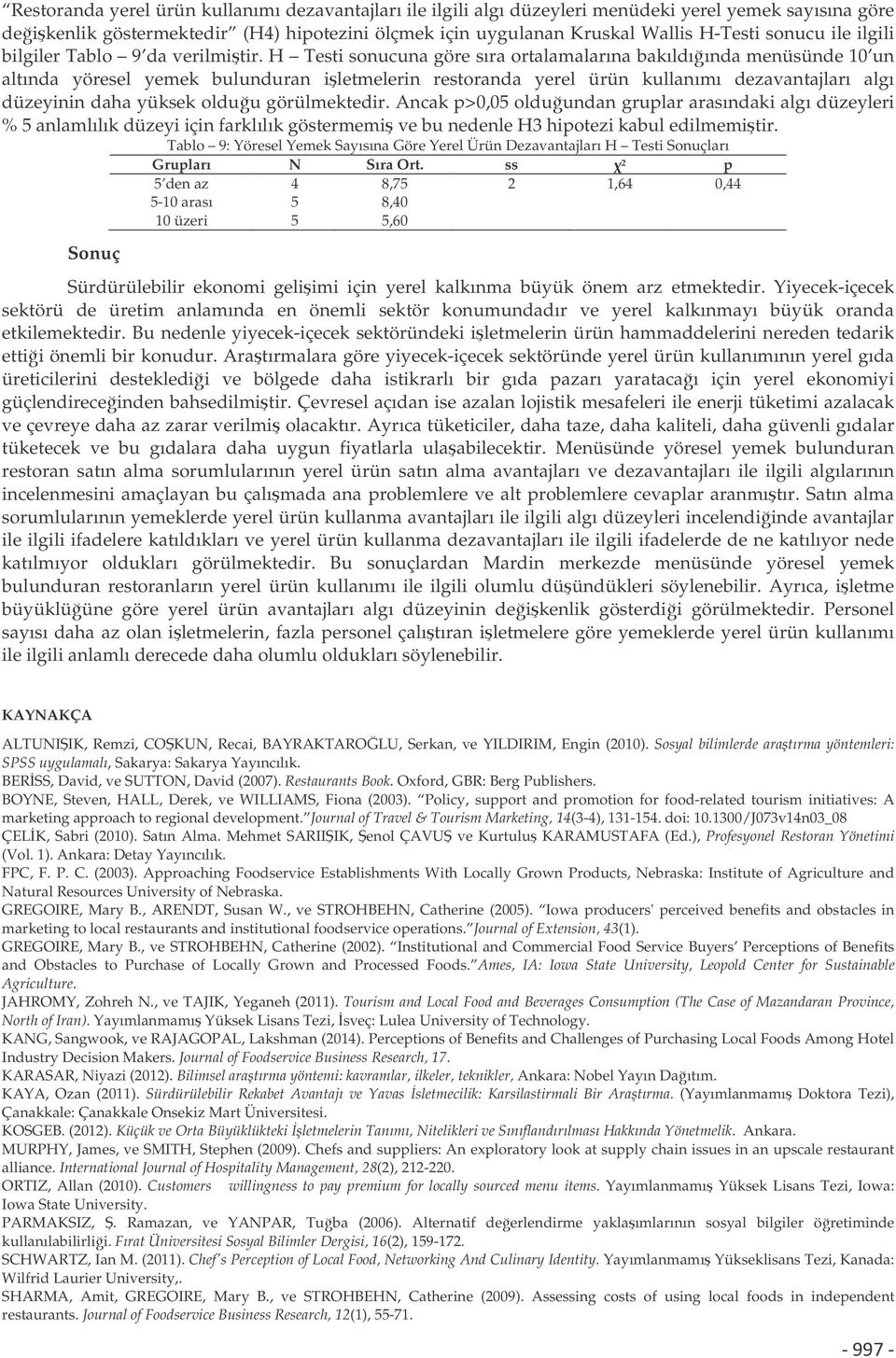 H Testi sonucuna göre sıra ortalamalarına bakıldıında menüsünde 10 un altında yöresel yemek bulunduran iletmelerin restoranda yerel ürün kullanımı dezavantajları algı düzeyinin daha yüksek olduu