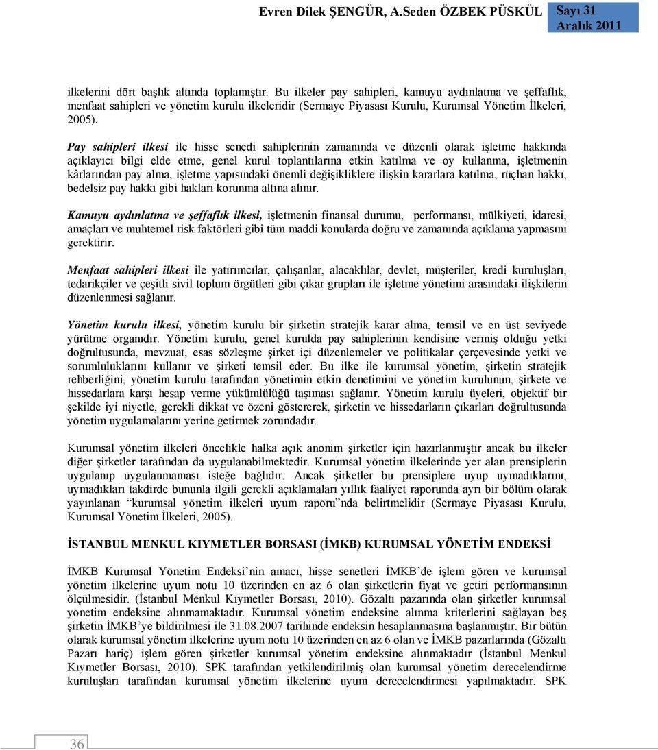 Pay sahipleri ilkesi ile hisse senedi sahiplerinin zamanında ve düzenli olarak işletme hakkında açıklayıcı bilgi elde etme, genel kurul toplantılarına etkin katılma ve oy kullanma, işletmenin