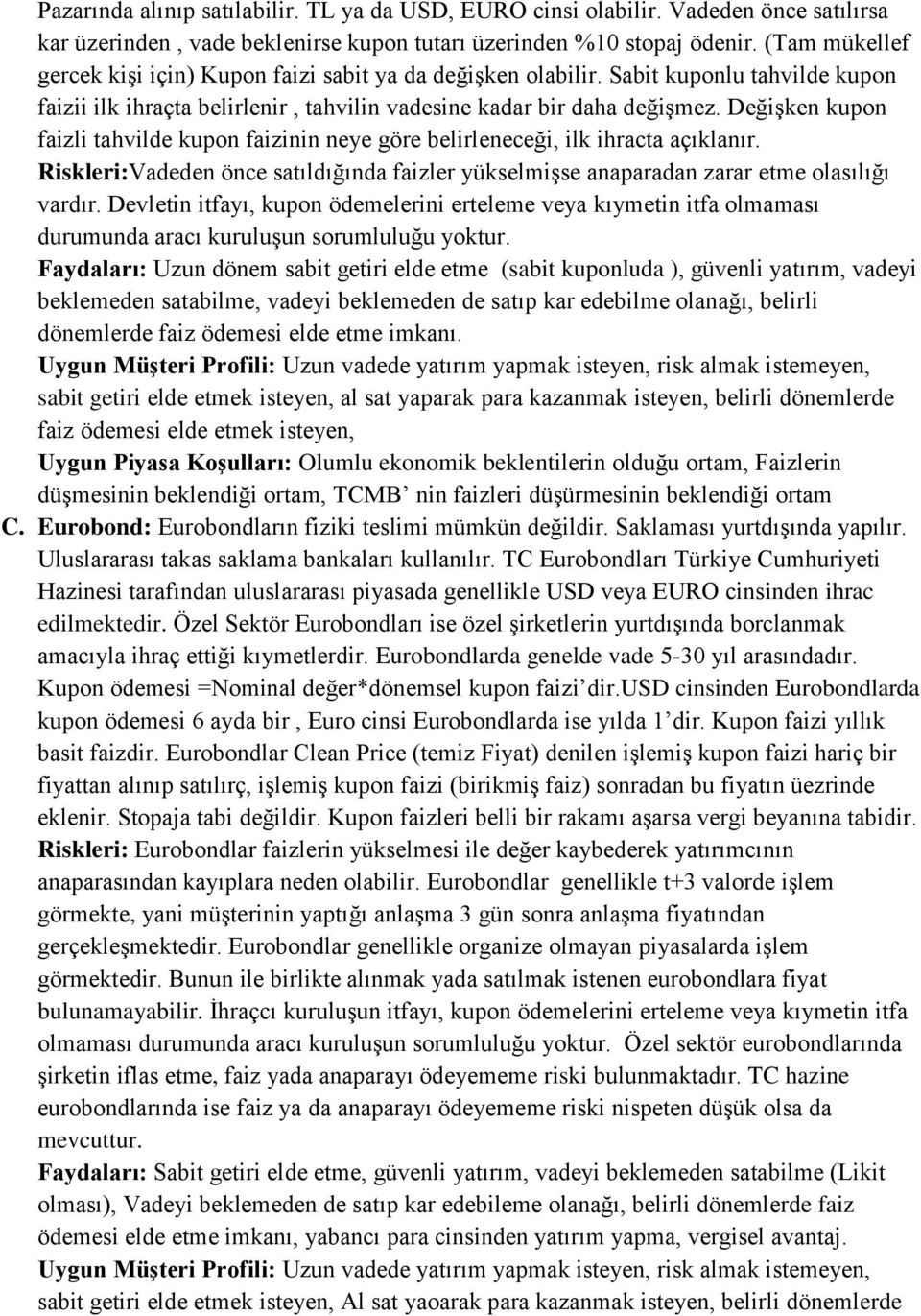 Değişken kupon faizli tahvilde kupon faizinin neye göre belirleneceği, ilk ihracta açıklanır. Riskleri:Vadeden önce satıldığında faizler yükselmişse anaparadan zarar etme olasılığı vardır.