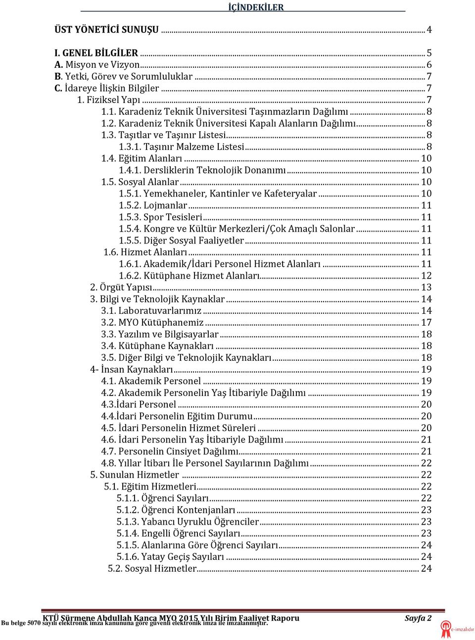 .. 8 1.4. Eğitim Alanları... 10 1.4.1. Dersliklerin Teknolojik Donanımı... 10 1.5. Sosyal Alanlar... 10 1.5.1. Yemekhaneler, Kantinler ve Kafeteryalar... 10 1.5.2. Lojmanlar... 11 1.5.3.