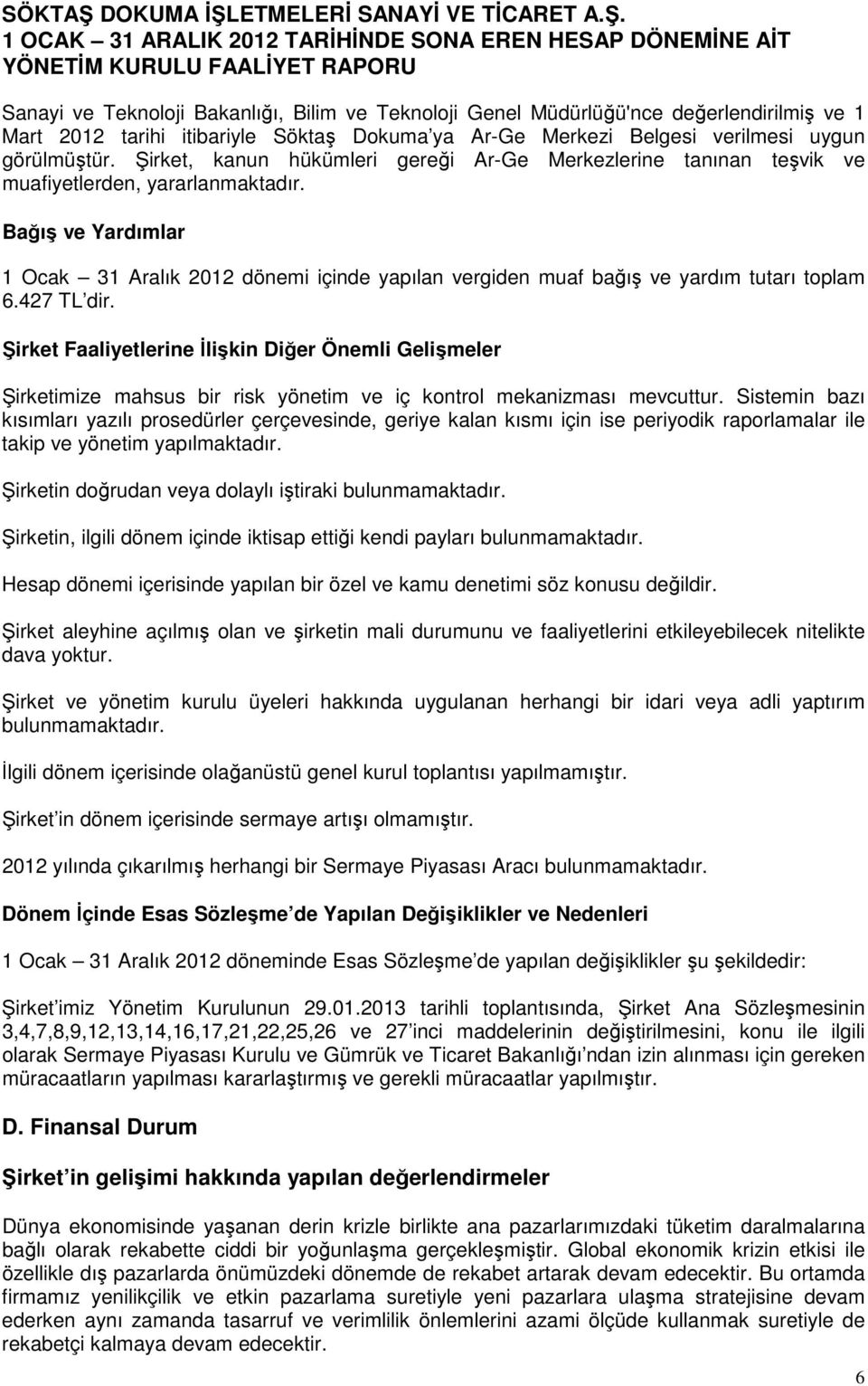 Bağış ve Yardımlar 1 Ocak 31 Aralık 2012 dönemi içinde yapılan vergiden muaf bağış ve yardım tutarı toplam 6.427 TL dir.