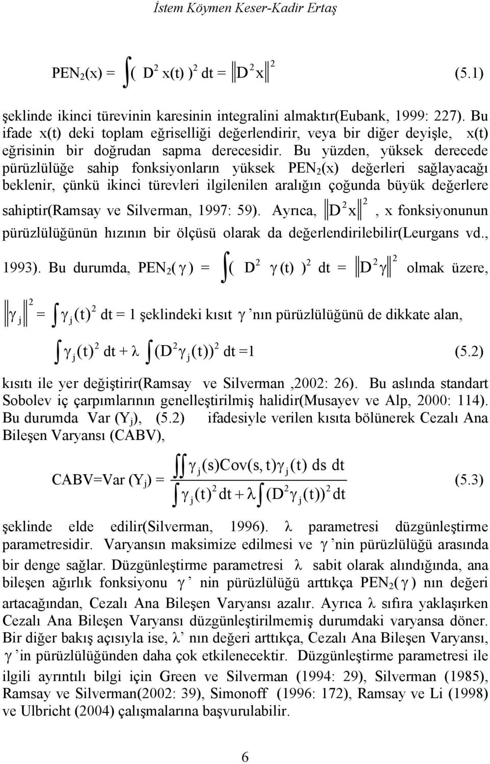 Bu yüzden, yüksek derecede pürüzlülüğe sahip fonksiyonların yüksek PEN 2 (x) değerleri sağlayacağı beklenir, çünkü ikinci türevleri ilgilenilen aralığın çoğunda büyük değerlere 2 sahiptir(ramsay ve